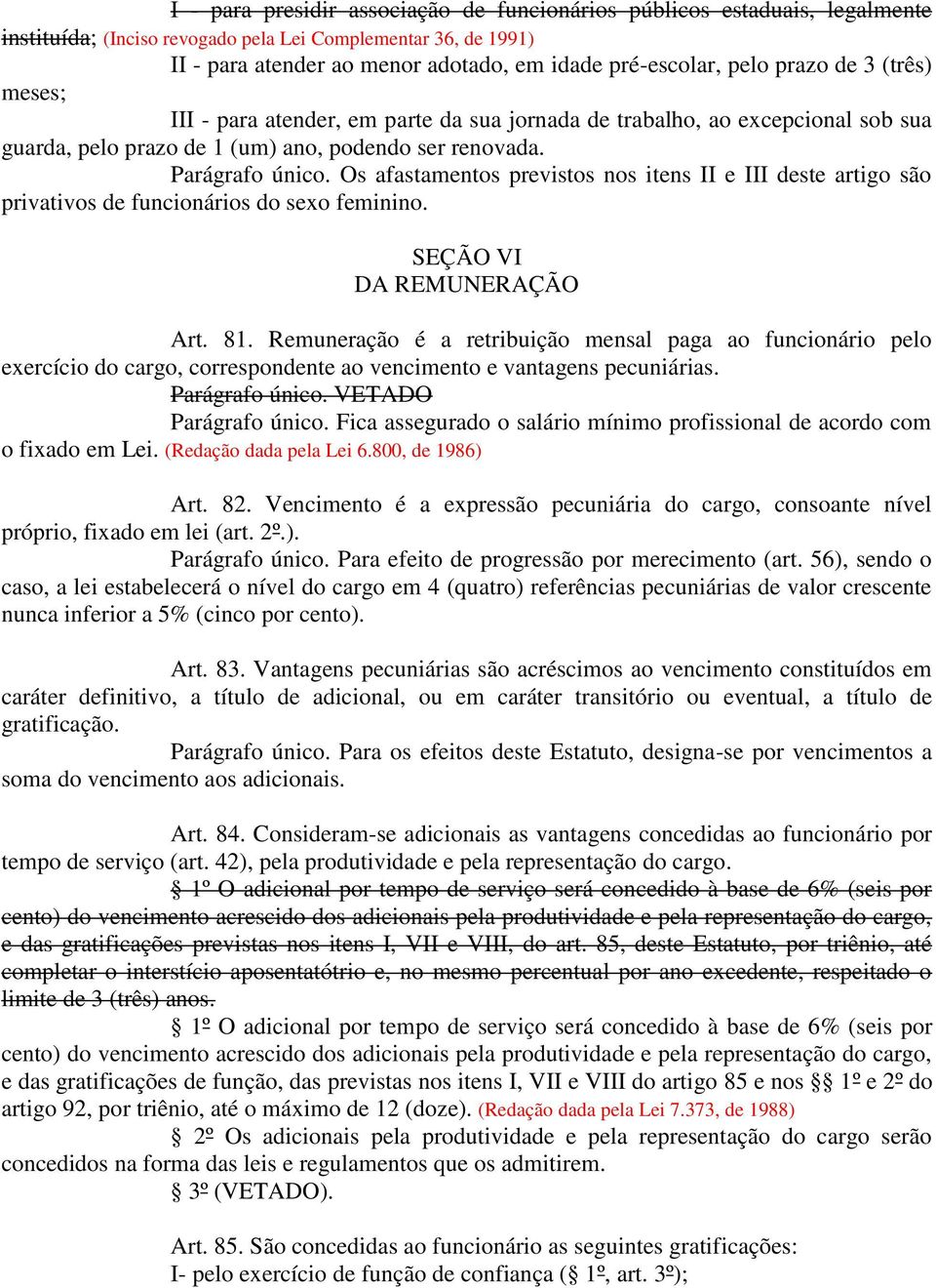 Os afastamentos previstos nos itens II e III deste artigo são privativos de funcionários do sexo feminino. SEÇÃO VI DA REMUNERAÇÃO Art. 81.