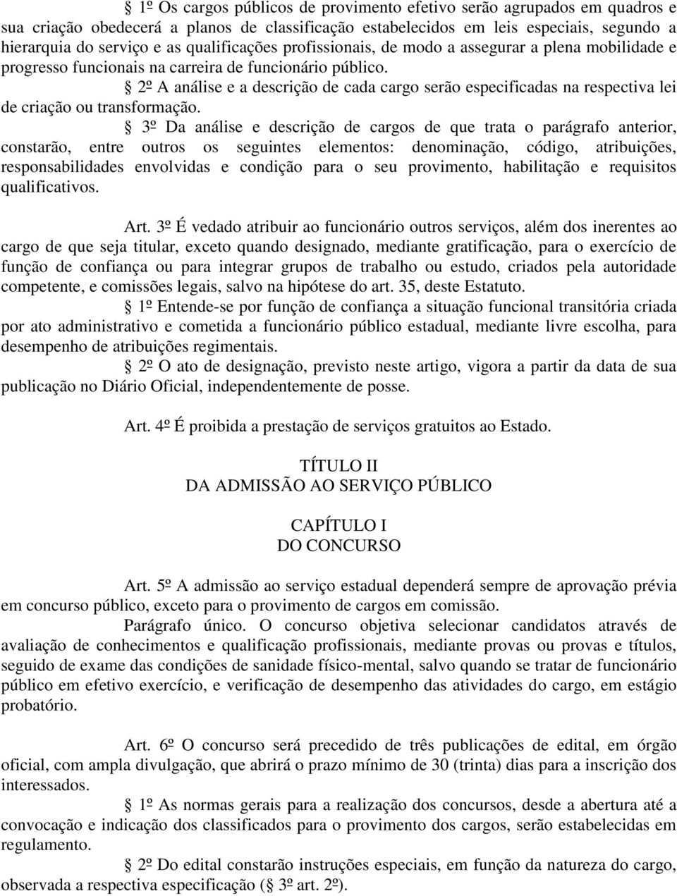 2º A análise e a descrição de cada cargo serão especificadas na respectiva lei de criação ou transformação.