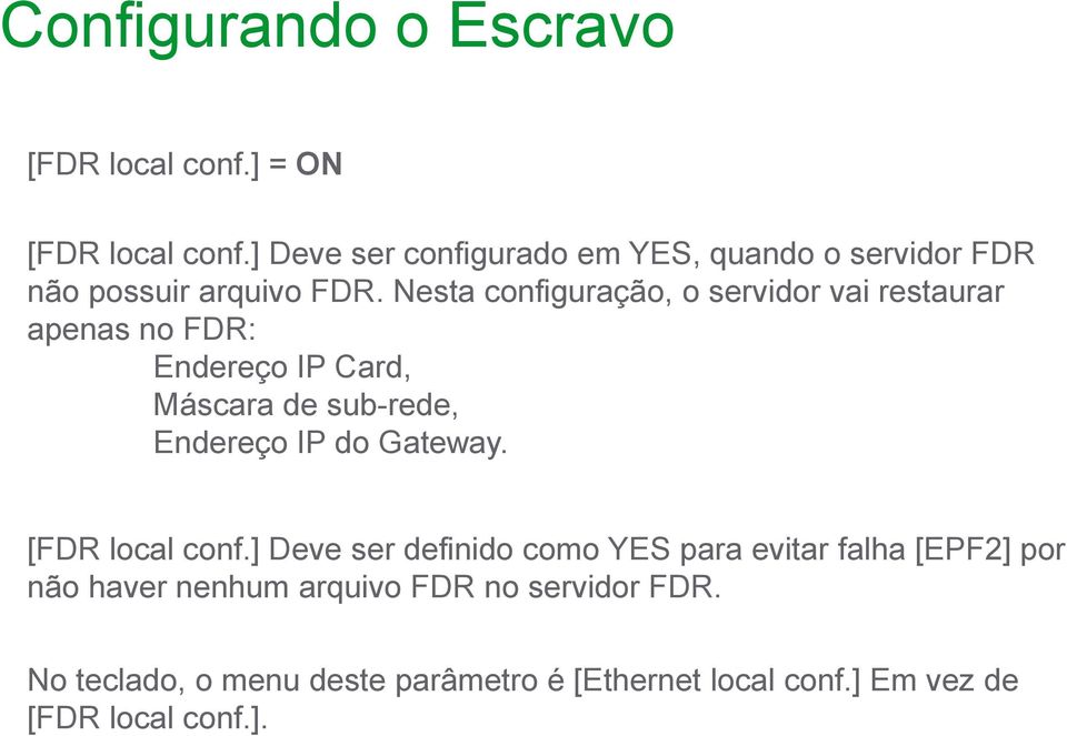 Nesta configuração, o servidor vai restaurar apenas no FDR: Endereço IP Card, Máscara de sub-rede, Endereço IP do