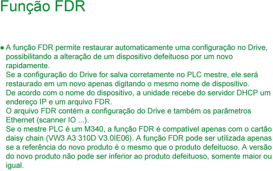 De acordo com o nome do dispositivo, a unidade recebe do servidor DHCP um endereço IP e um arquivo FDR. O arquivo FDR contém a configuração do Drive e também os parâmetros Ethernet (scanner IO...).