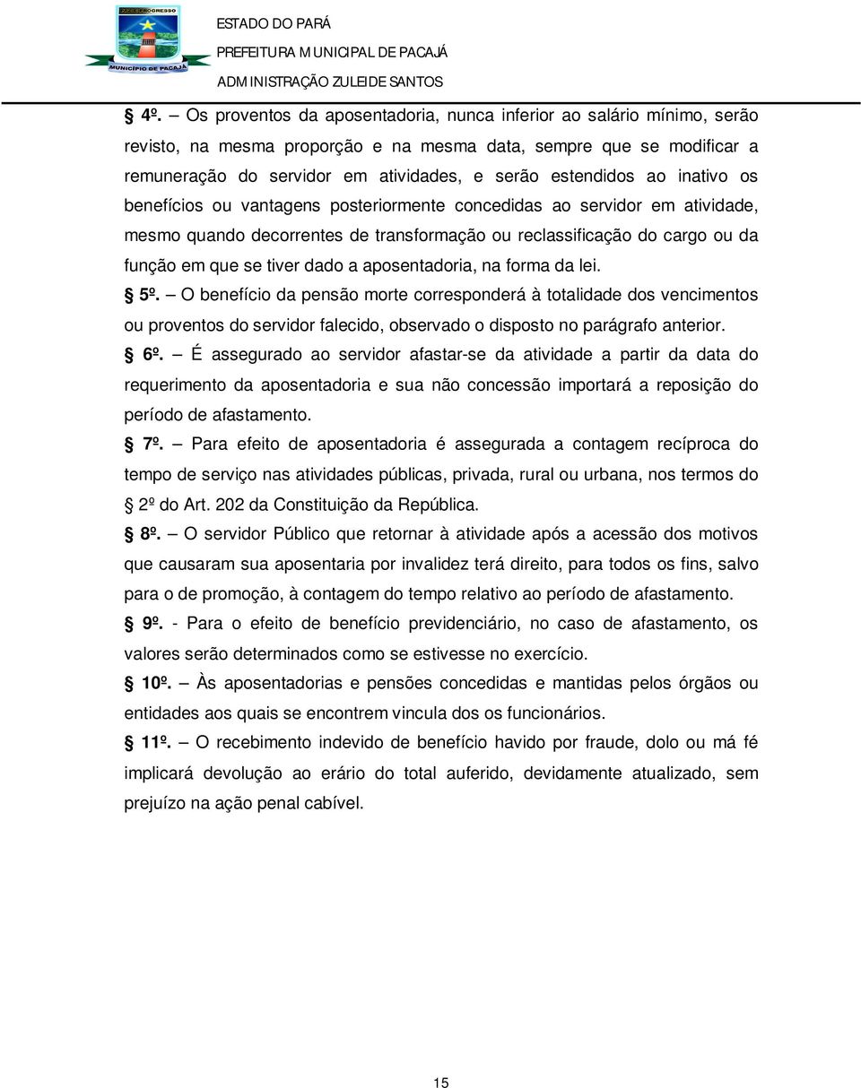 dado a aposentadoria, na forma da lei. 5º. O benefício da pensão morte corresponderá à totalidade dos vencimentos ou proventos do servidor falecido, observado o disposto no parágrafo anterior. 6º.