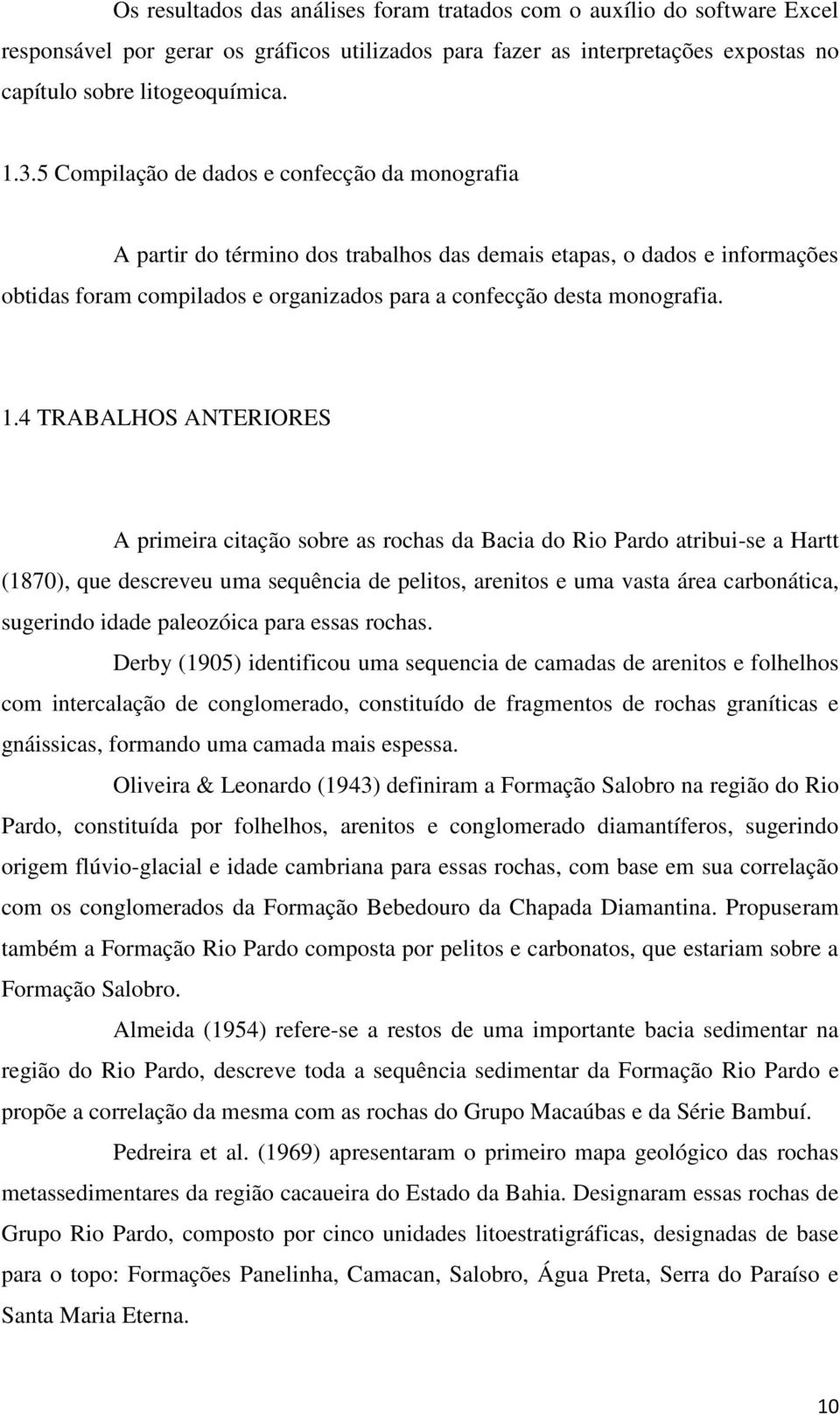 4 TRABALHOS ANTERIORES A primeira citação sobre as rochas da Bacia do Rio Pardo atribui-se a Hartt (1870), que descreveu uma sequência de pelitos, arenitos e uma vasta área carbonática, sugerindo