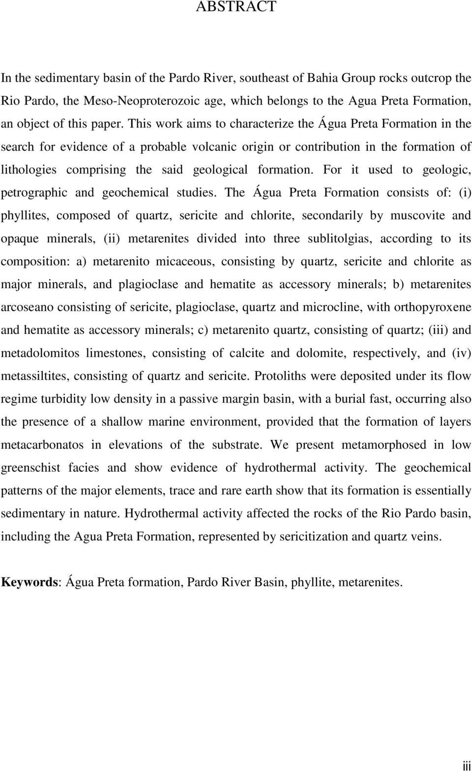 This work aims to characterize the Água Preta Formation in the search for evidence of a probable volcanic origin or contribution in the formation of lithologies comprising the said geological