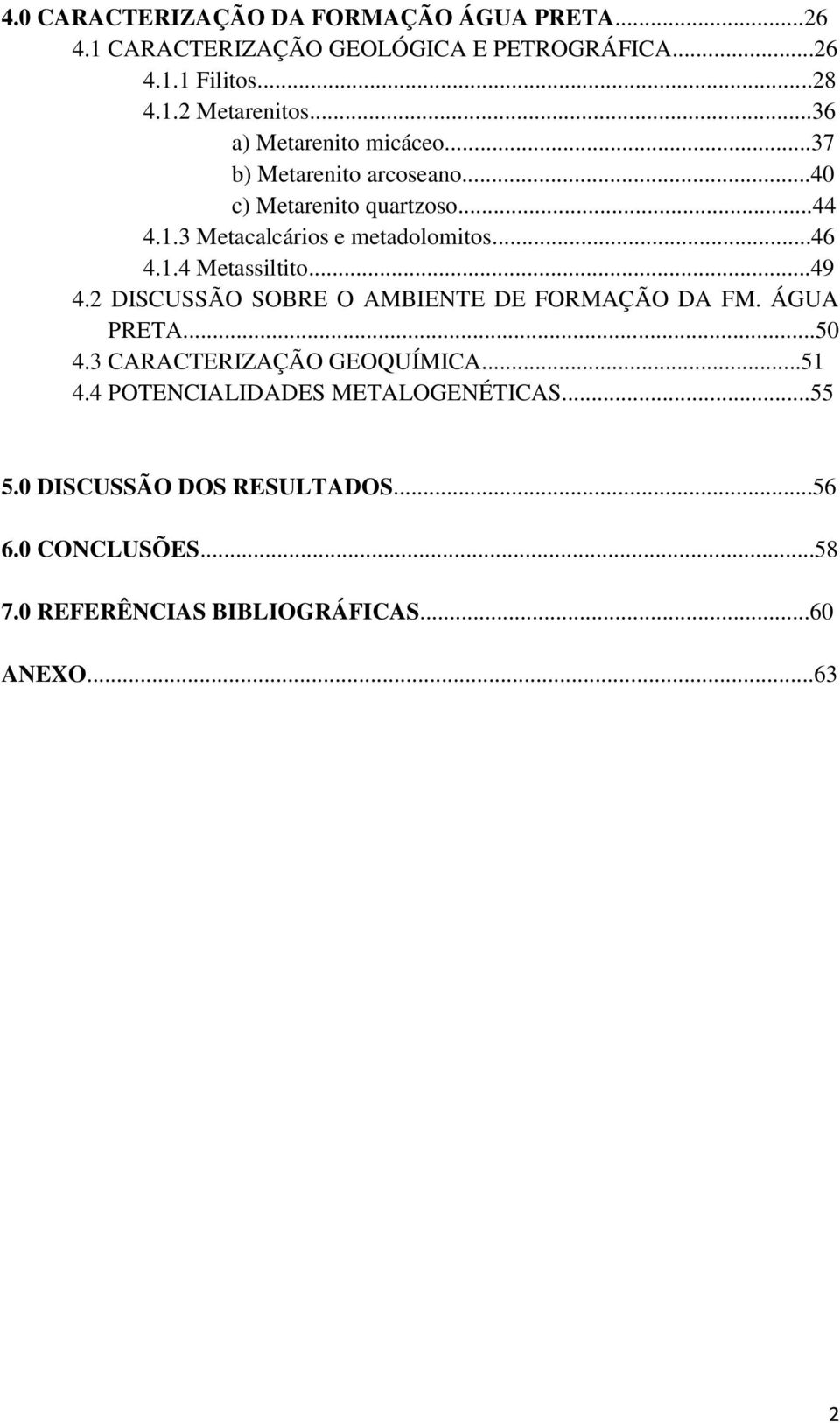 1.4 Metassiltito...49 4.2 DISCUSSÃO SOBRE O AMBIENTE DE FORMAÇÃO DA FM. ÁGUA PRETA...50 4.3 CARACTERIZAÇÃO GEOQUÍMICA...51 4.