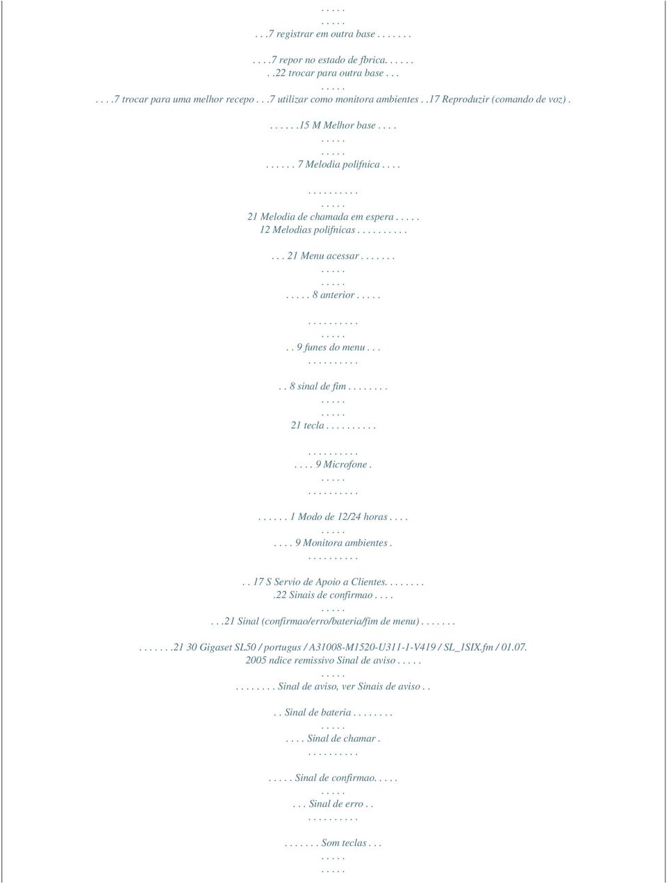 . 1 Modo de 12/24 horas........ 9 Monitora ambientes... 17 S Servio de Apoio a Clientes....22 Sinais de confirmao.......21 Sinal (confirmao/erro/bateria/fim de menu).