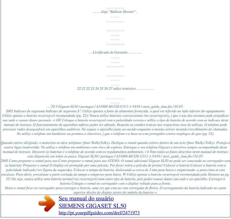 Utilize apenas a bateria recarregvel recomendada (pg. 22)! Nunca utilize baterias convencionais (no recarregveis), j que o uso das mesmas pode prejudicar sua sade e causar danos pessoais.