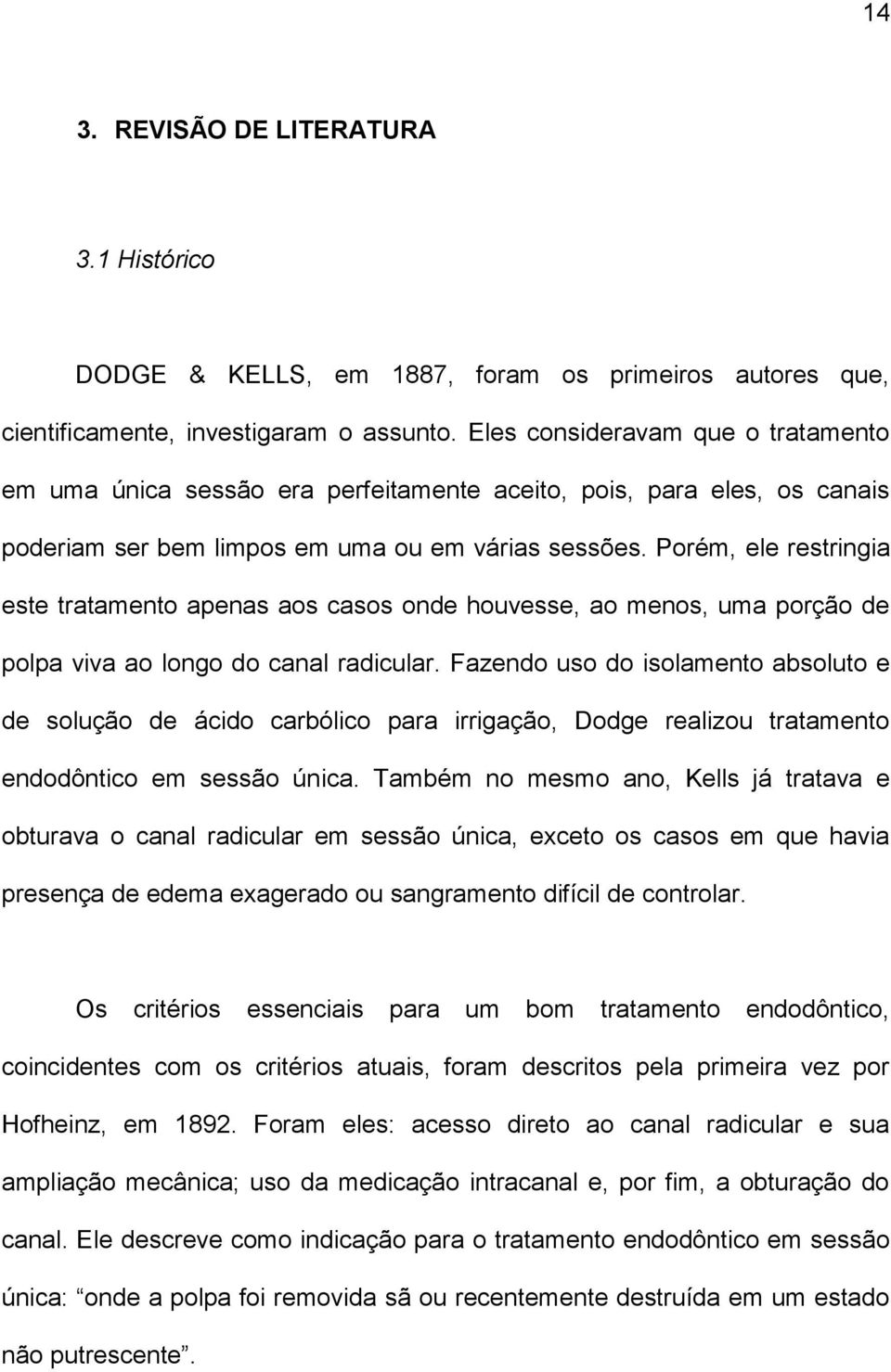 Porém, ele restringia este tratamento apenas aos casos onde houvesse, ao menos, uma porção de polpa viva ao longo do canal radicular.