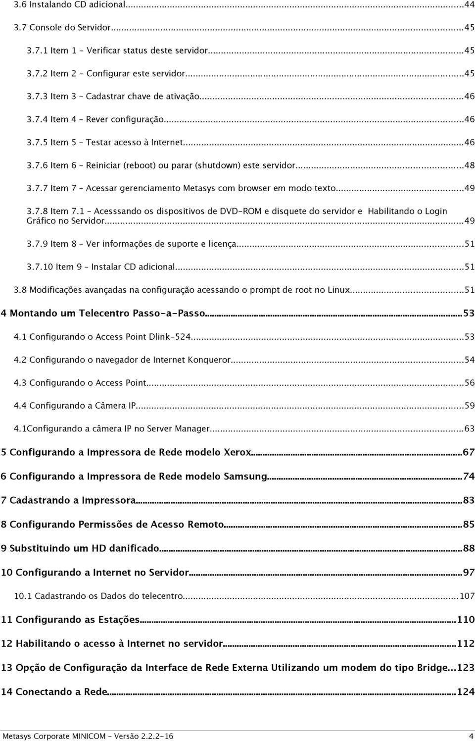 ..49 3.7.8 Item 7.1 Acesssando os dispositivos de DVD-ROM e disquete do servidor e Habilitando o Login Gráfico no Servidor...49 3.7.9 Item 8 Ver informações de suporte e licença...51 3.7.10 Item 9 Instalar CD adicional.