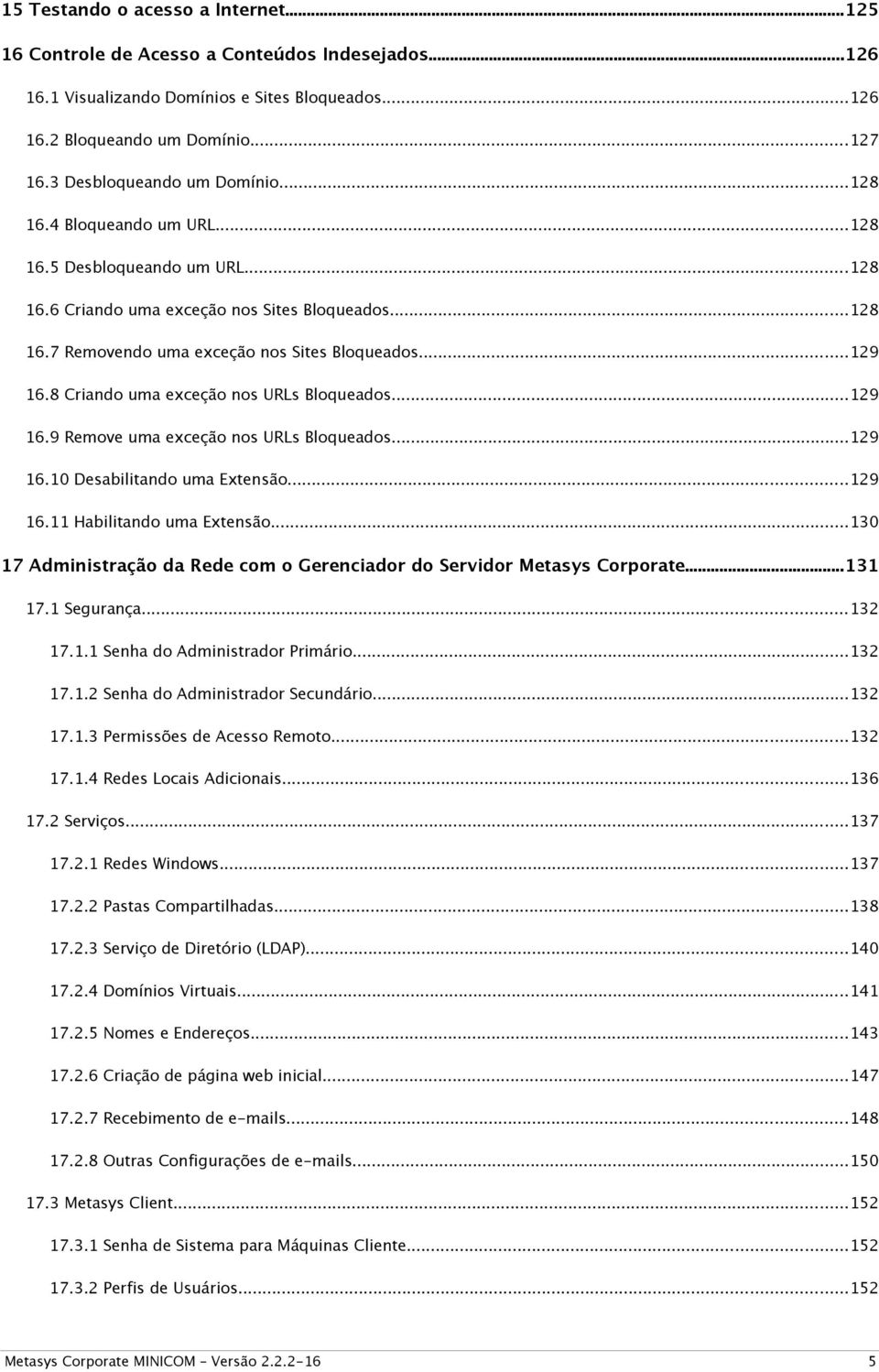 ..129 16.8 Criando uma exceção nos URLs Bloqueados...129 16.9 Remove uma exceção nos URLs Bloqueados...129 16.10 Desabilitando uma Extensão...129 16.11 Habilitando uma Extensão.