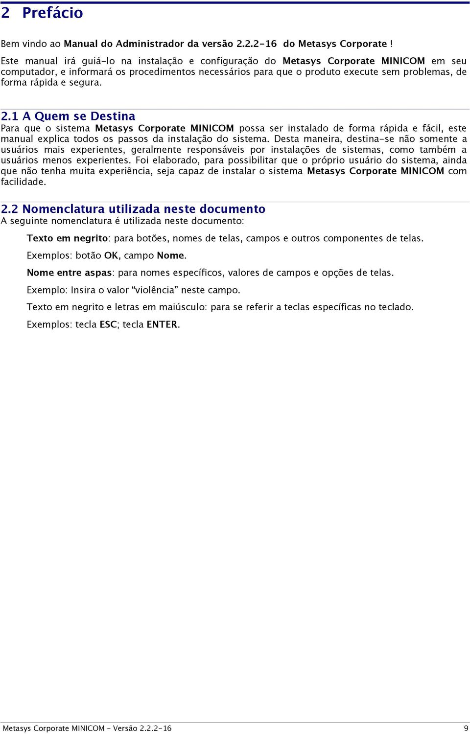 e segura. 2.1 A Quem se Destina Para que o sistema Metasys Corporate MINICOM possa ser instalado de forma rápida e fácil, este manual explica todos os passos da instalação do sistema.