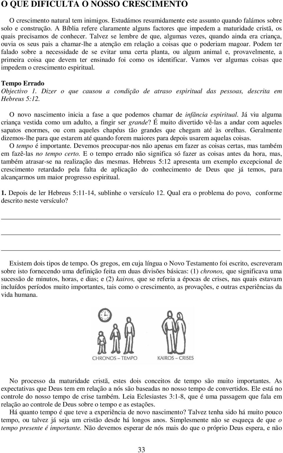 Talvez se lembre de que, algumas vezes, quando ainda era criança, ouvia os seus pais a chamar-lhe a atenção em relação a coisas que o poderiam magoar.