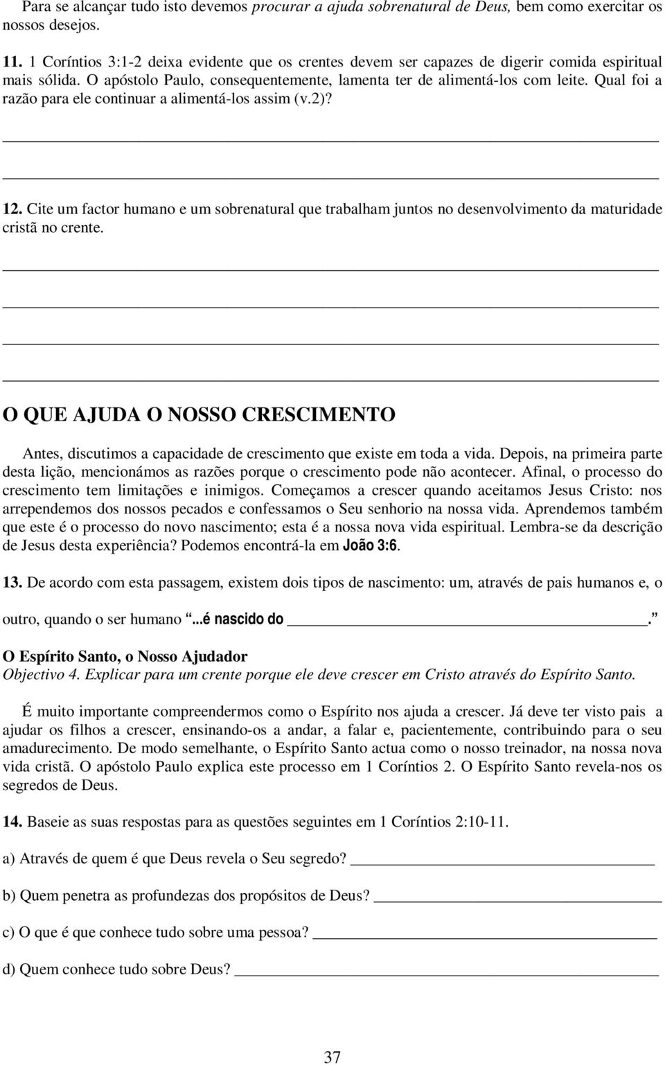 Qual foi a razão para ele continuar a alimentá-los assim (v.2)? 12. Cite um factor humano e um sobrenatural que trabalham juntos no desenvolvimento da maturidade cristã no crente.