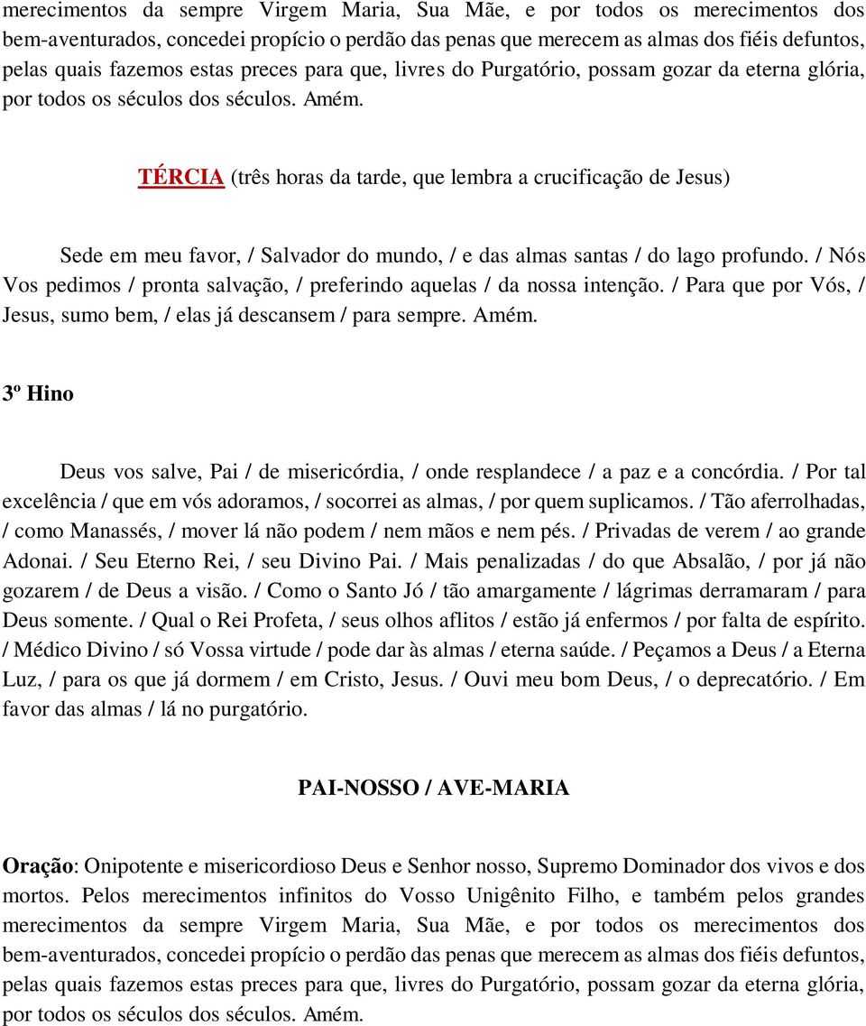 TÉRCIA (três horas da tarde, que lembra a crucificação de Jesus) Sede em meu favor, / Salvador do mundo, / e das almas santas / do lago profundo.