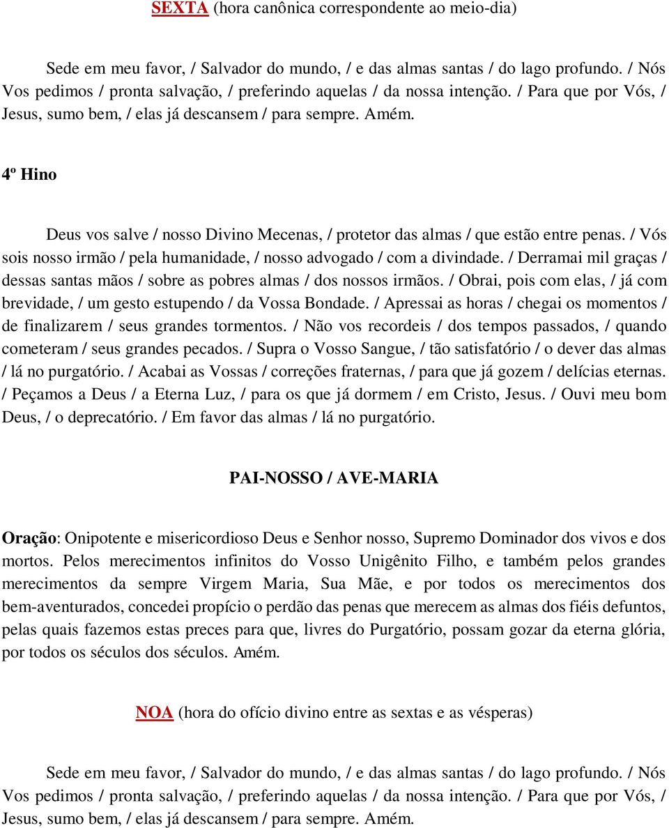 4º Hino Deus vos salve / nosso Divino Mecenas, / protetor das almas / que estão entre penas. / Vós sois nosso irmão / pela humanidade, / nosso advogado / com a divindade.