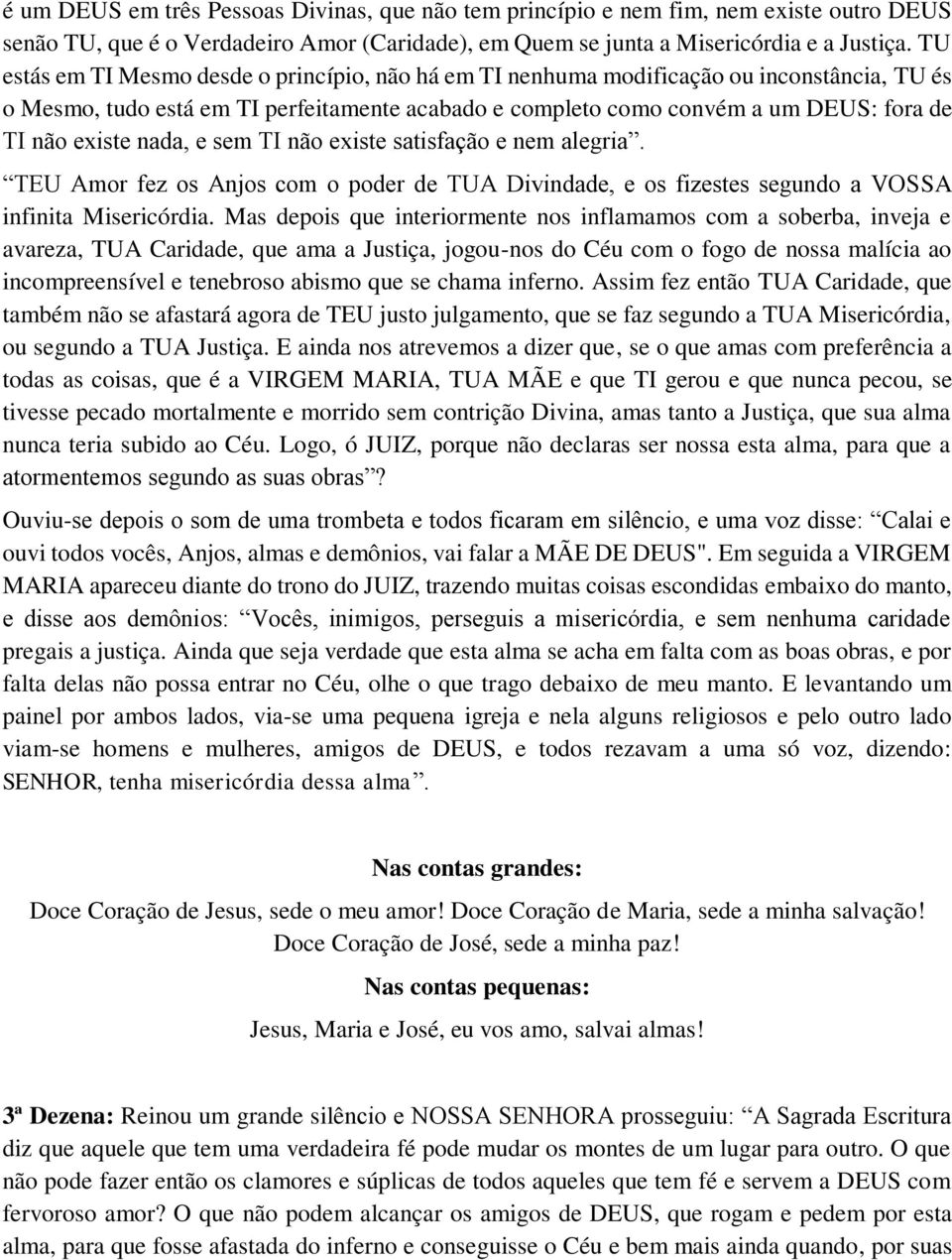 nada, e sem TI não existe satisfação e nem alegria. TEU Amor fez os Anjos com o poder de TUA Divindade, e os fizestes segundo a VOSSA infinita Misericórdia.