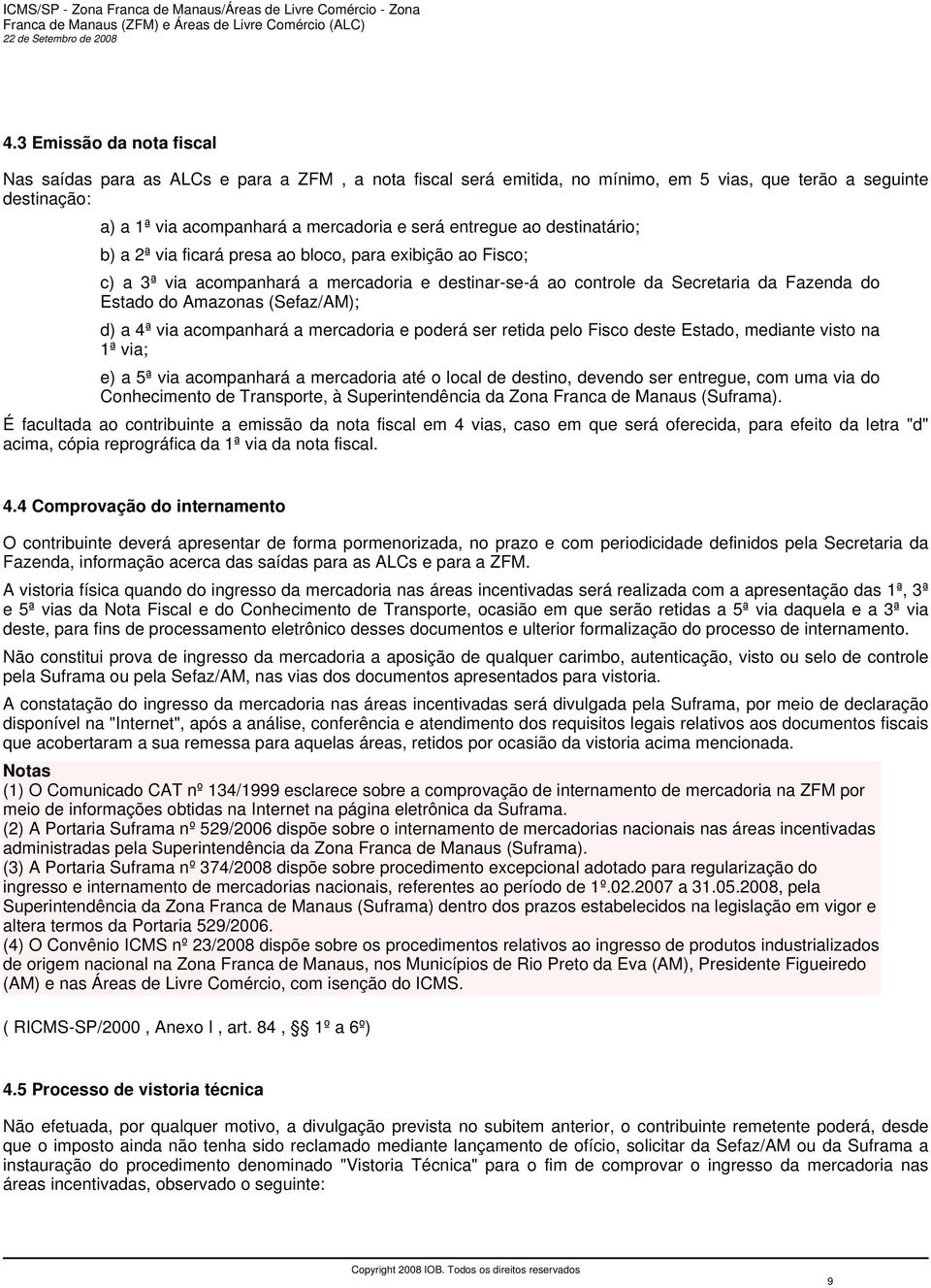 (Sefaz/AM); d) a 4ª via acompanhará a mercadoria e poderá ser retida pelo Fisco deste Estado, mediante visto na 1ª via; e) a 5ª via acompanhará a mercadoria até o local de destino, devendo ser