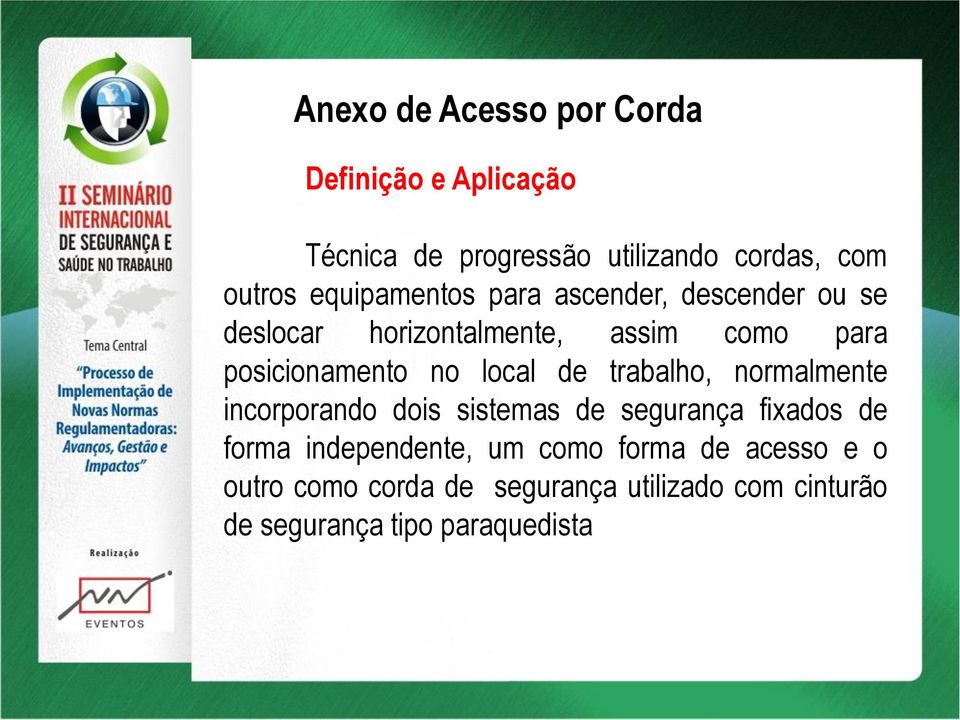 local de trabalho, normalmente incorporando dois sistemas de segurança fixados de forma independente, um