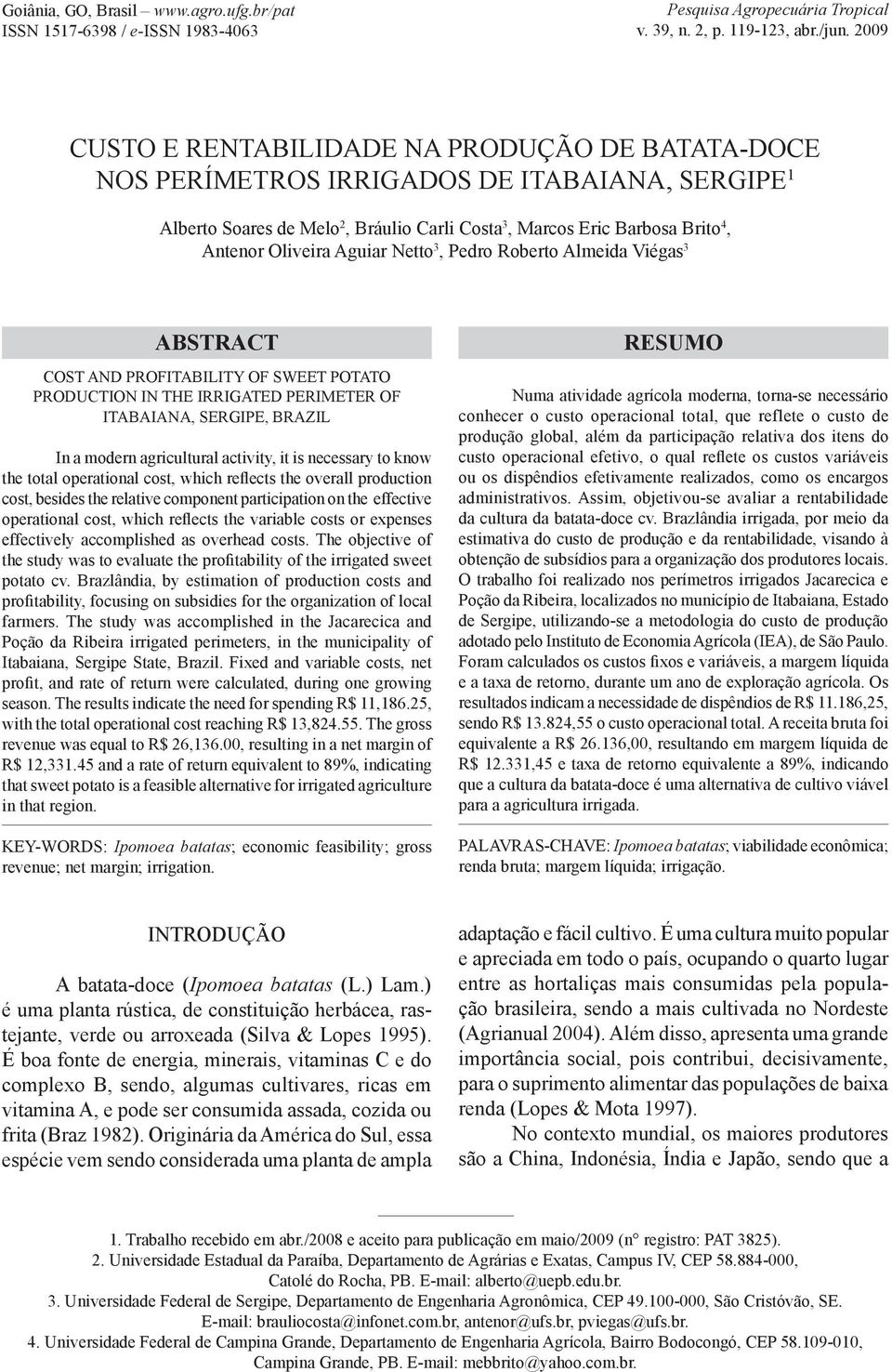 necessary to know the total operational cost, which reflects the overall production cost, besides the relative component participation on the effective operational cost, which reflects the variable