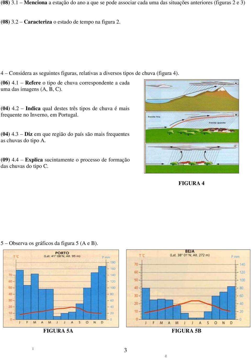 1 Refere o tipo de chuva correspondente a cada uma das imagens (A, B, C). (04) 4.