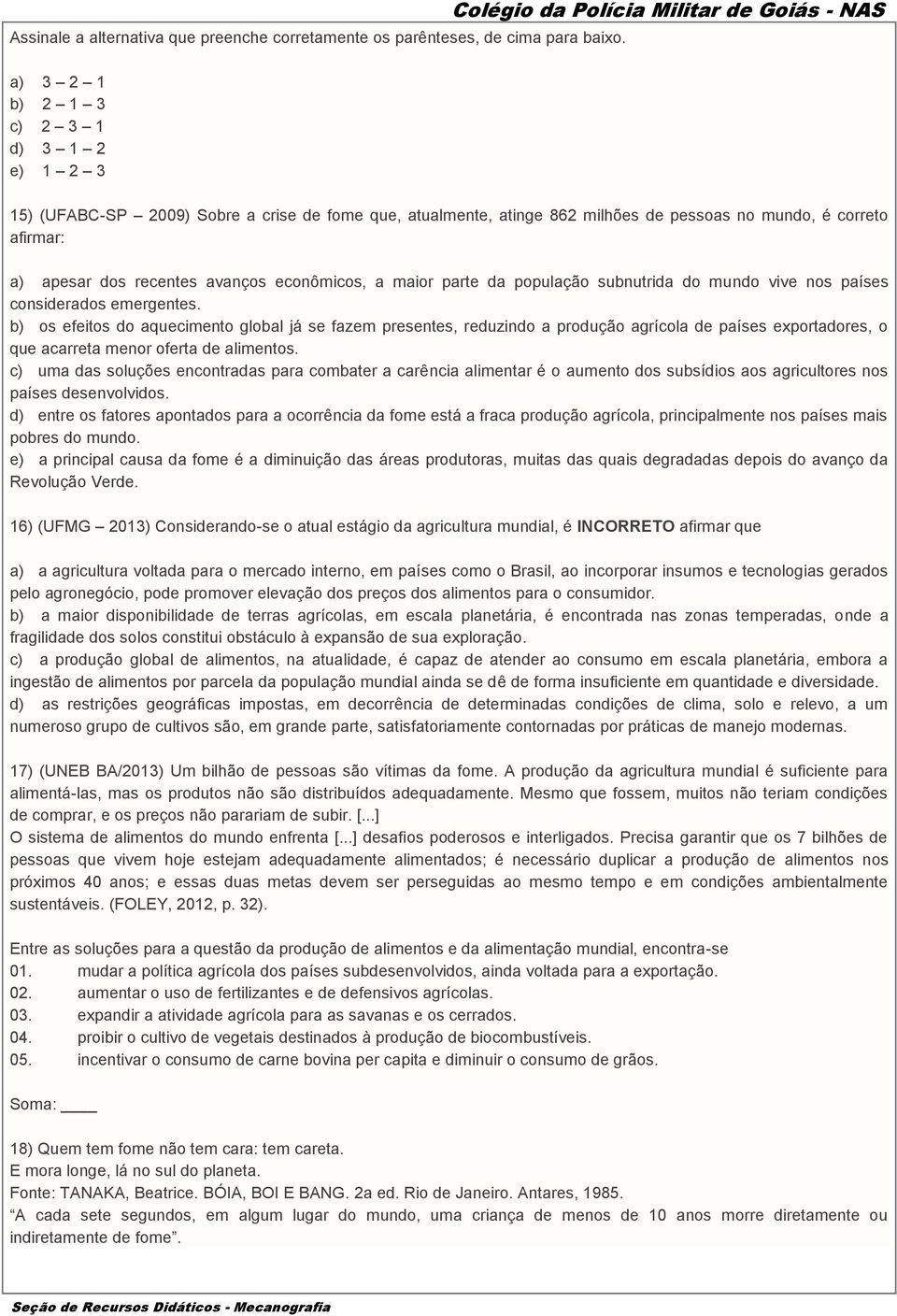 afirmar: a) apesar dos recentes avanços econômicos, a maior parte da população subnutrida do mundo vive nos países considerados emergentes.