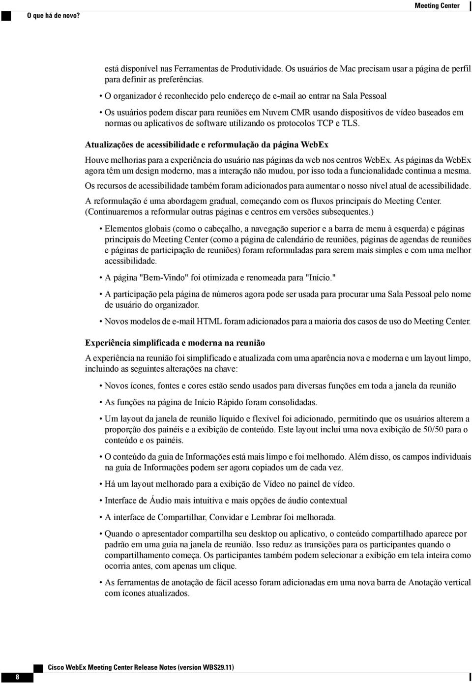 software utilizando os protocolos TCP e TLS. Atualizações de acessibilidade e reformulação da página WebEx Houve melhorias para a experiência do usuário nas páginas da web nos centros WebEx.