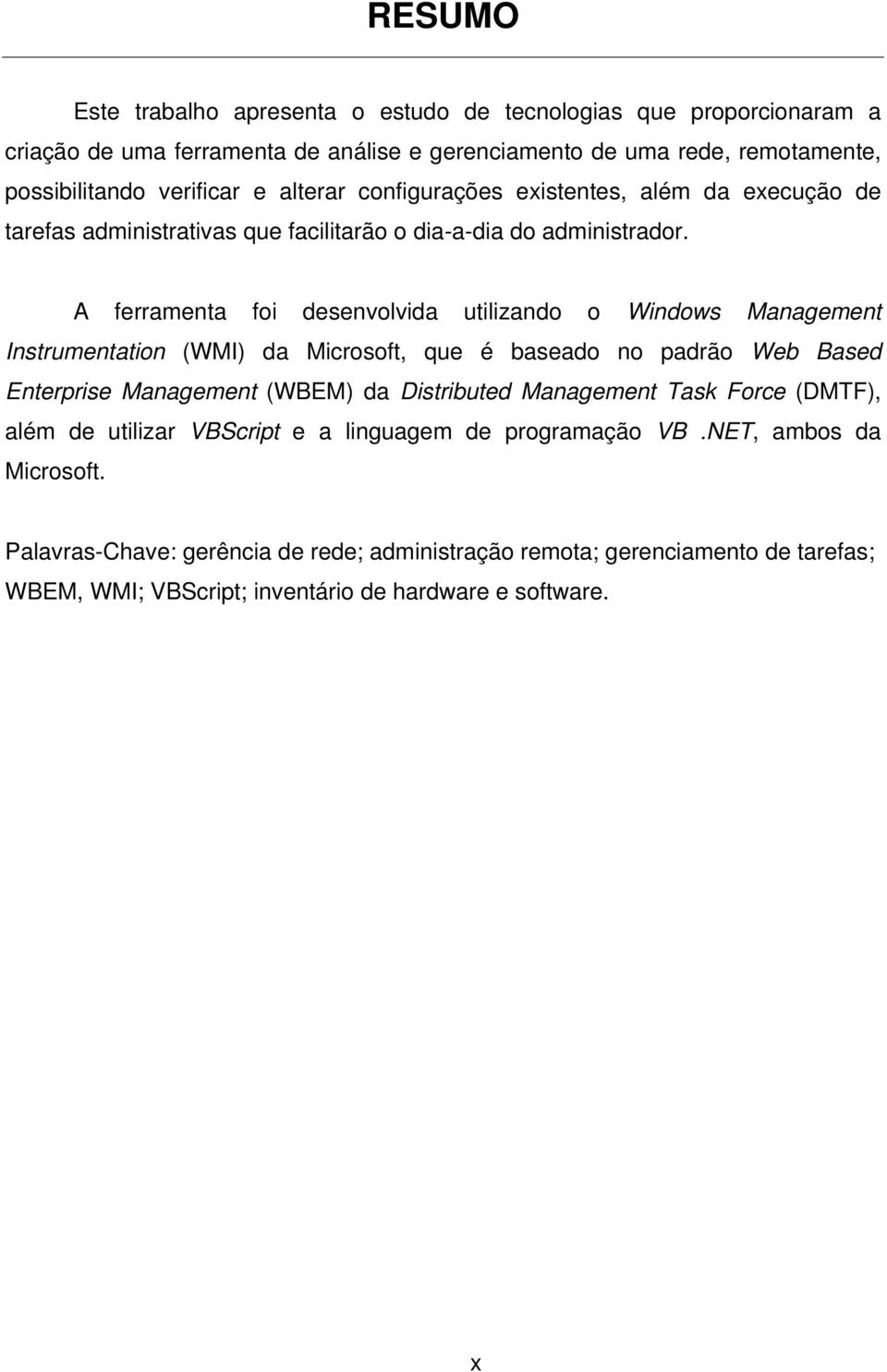 A ferramenta foi desenvolvida utilizando o Windows Management Instrumentation (WMI) da Microsoft, que é baseado no padrão Web Based Enterprise Management (WBEM) da Distributed