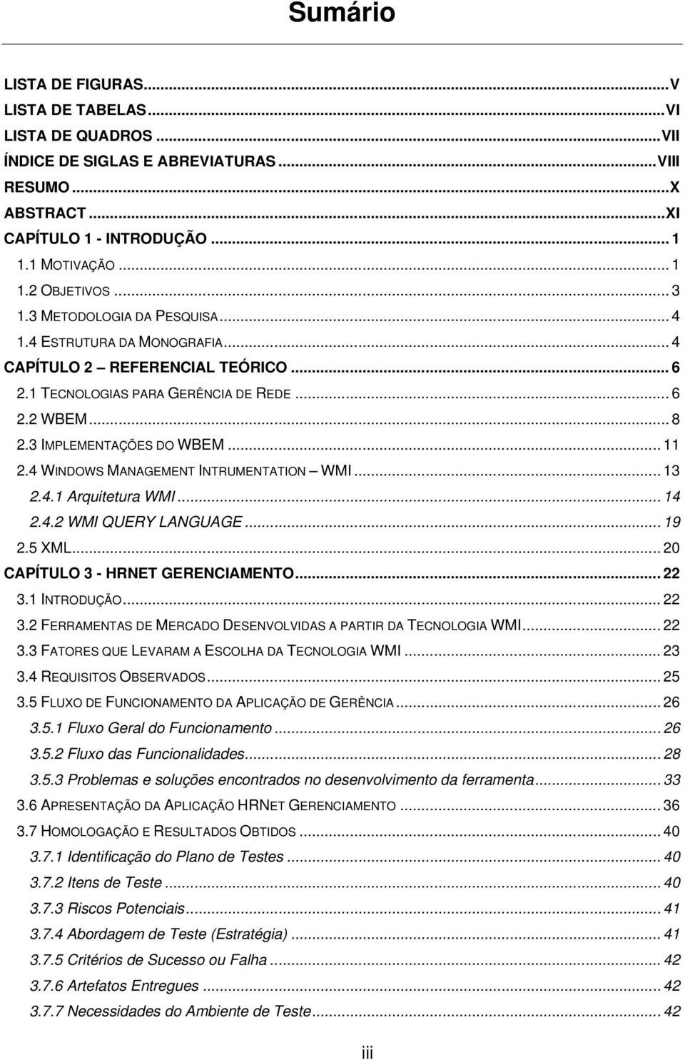 4 WINDOWS MANAGEMENT INTRUMENTATION WMI... 13 2.4.1 Arquitetura WMI... 14 2.4.2 WMI QUERY LANGUAGE... 19 2.5 XML... 20 CAPÍTULO 3 - HRNET GERENCIAMENTO... 22 3.