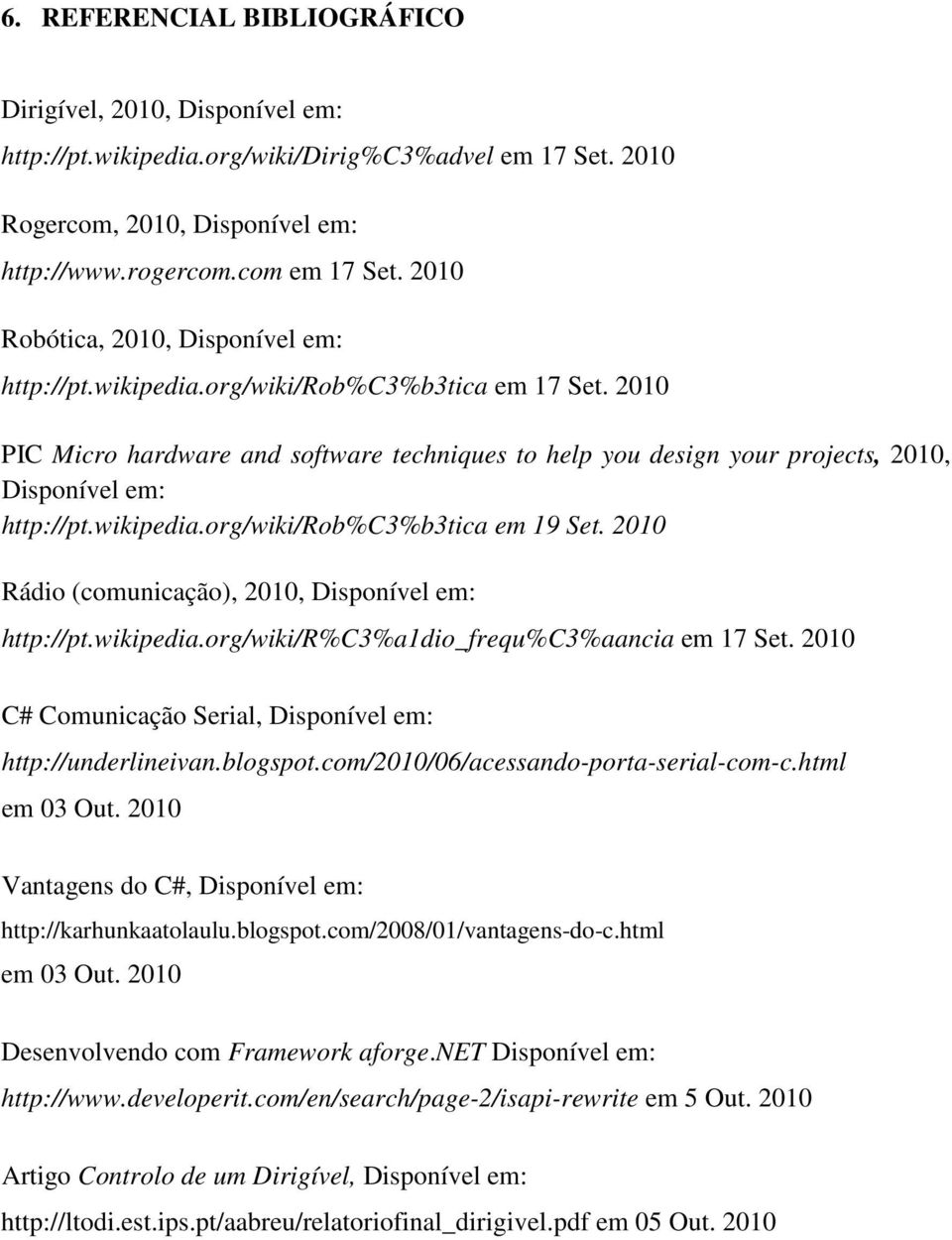 2010 PIC Micro hardware and software techniques to help you design your projects, 2010, Disponível em: http://pt.wikipedia.org/wiki/rob%c3%b3tica em 19 Set.