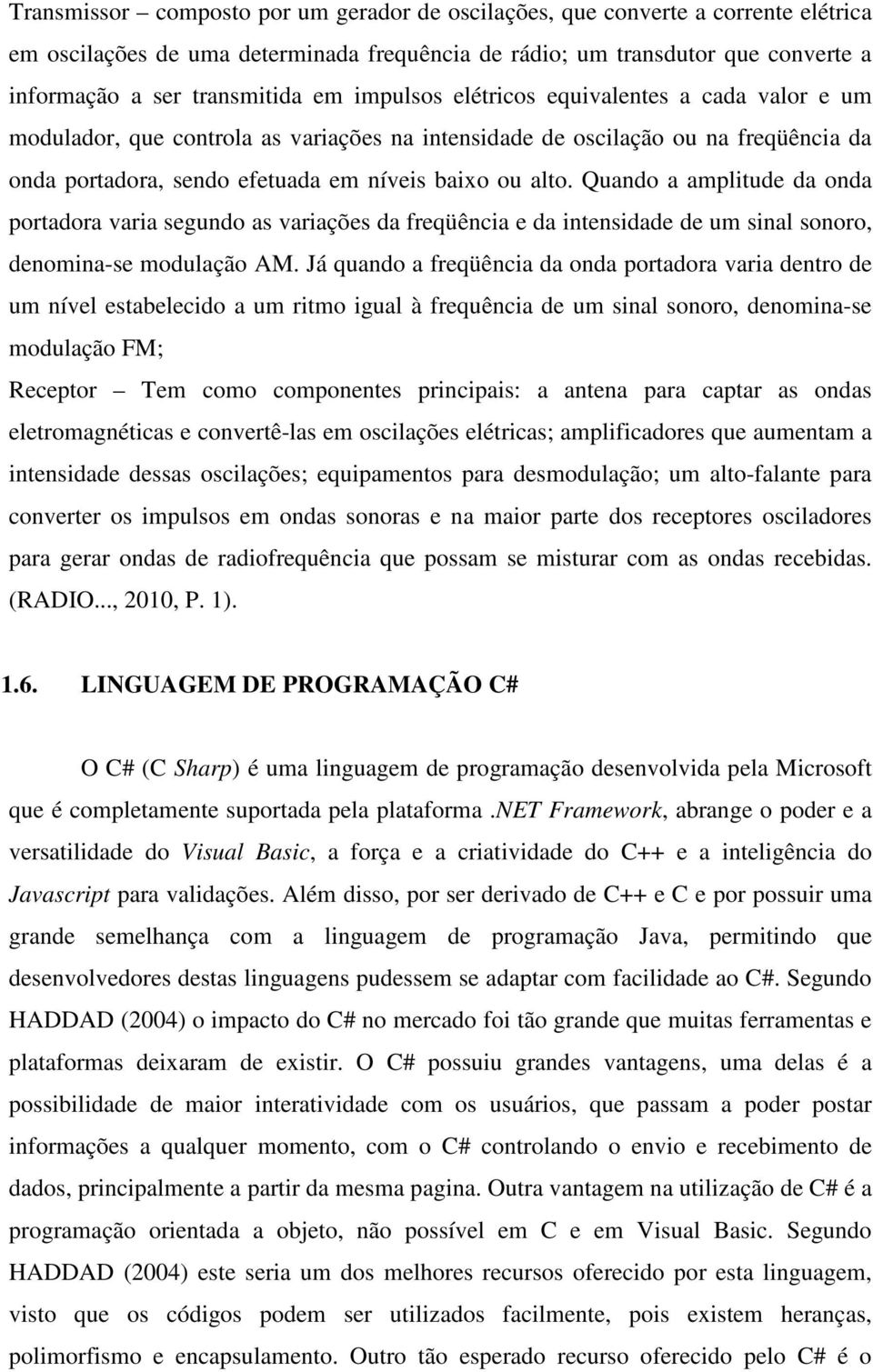 Quando a amplitude da onda portadora varia segundo as variações da freqüência e da intensidade de um sinal sonoro, denomina-se modulação AM.