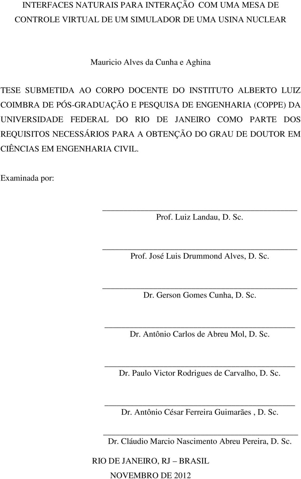 EM CIÊNCIAS EM ENGENHARIA CIVIL. Examinada por: Prof. Luiz Landau, D. Sc. Prof. José Luis Drummond Alves, D. Sc. Dr. Gerson Gomes Cunha, D. Sc. Dr. Antônio Carlos de Abreu Mol, D. Sc. Dr. Paulo Victor Rodrigues de Carvalho, D.