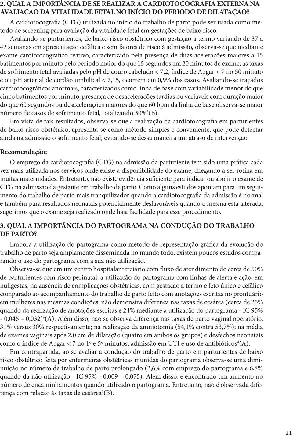 Avaliando-se parturientes, de baixo risco obstétrico com gestação a termo variando de 37 a 42 semanas em apresentação cefálica e sem fatores de risco à admissão, observa-se que mediante exame