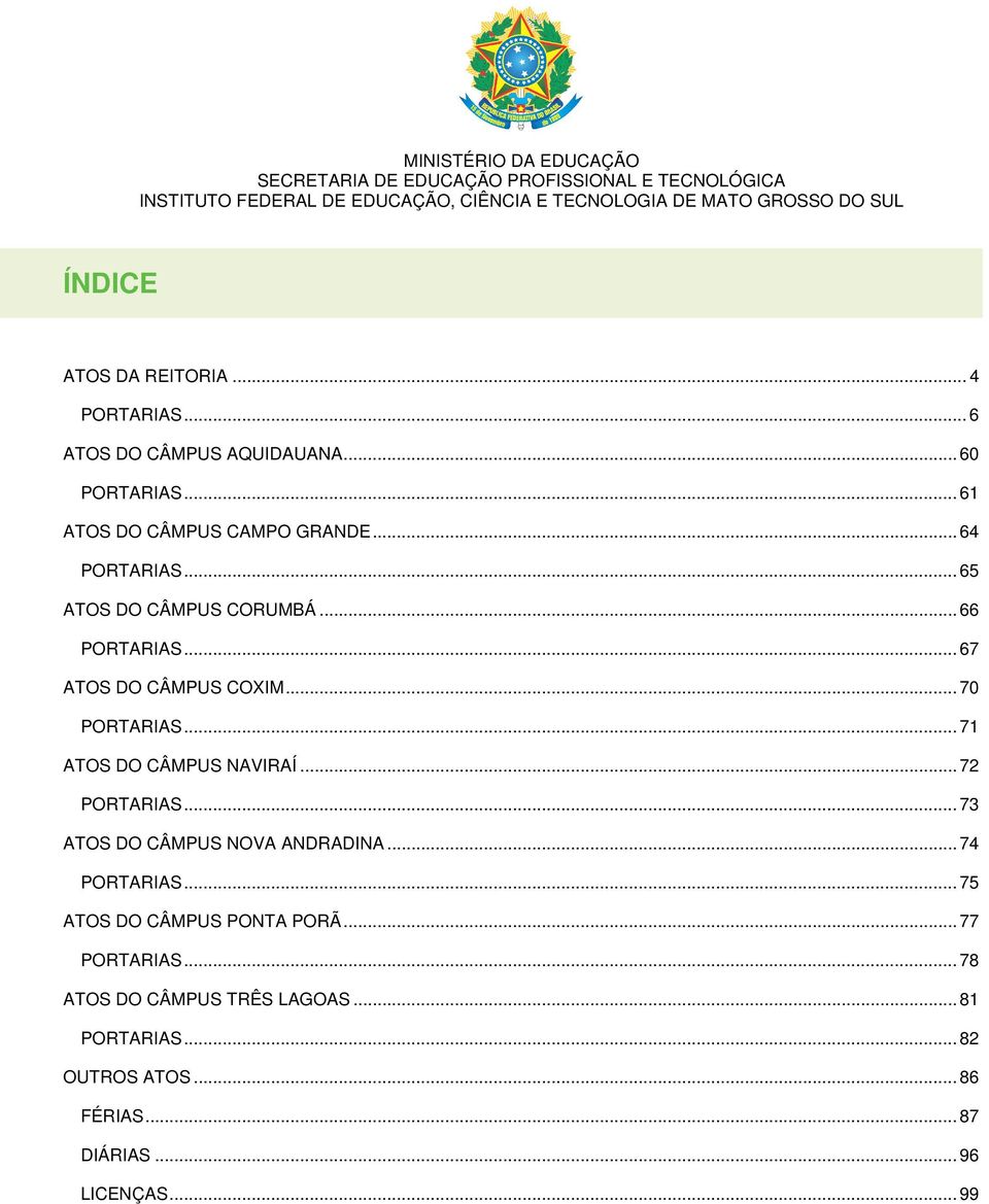 .. 66 PORTARIAS... 67 ATOS DO CÂMPUS COXIM... 70 PORTARIAS... 71 ATOS DO CÂMPUS NAVIRAÍ... 72 PORTARIAS... 73 ATOS DO CÂMPUS NOVA ANDRADINA... 74 PORTARIAS.
