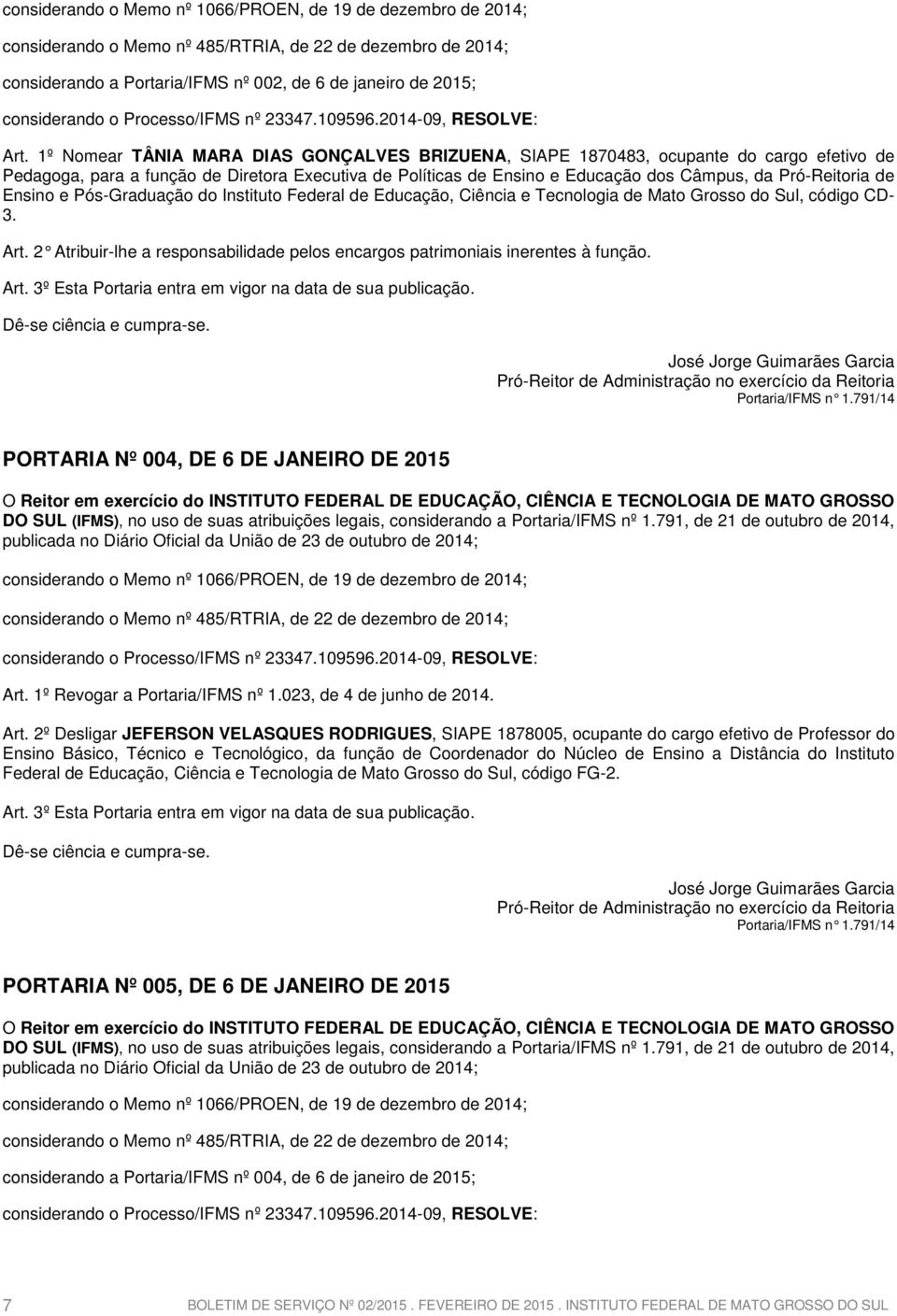 1º Nomear TÂNIA MARA DIAS GONÇALVES BRIZUENA, SIAPE 1870483, ocupante do cargo efetivo de Pedagoga, para a função de Diretora Executiva de Políticas de Ensino e Educação dos Câmpus, da Pró-Reitoria