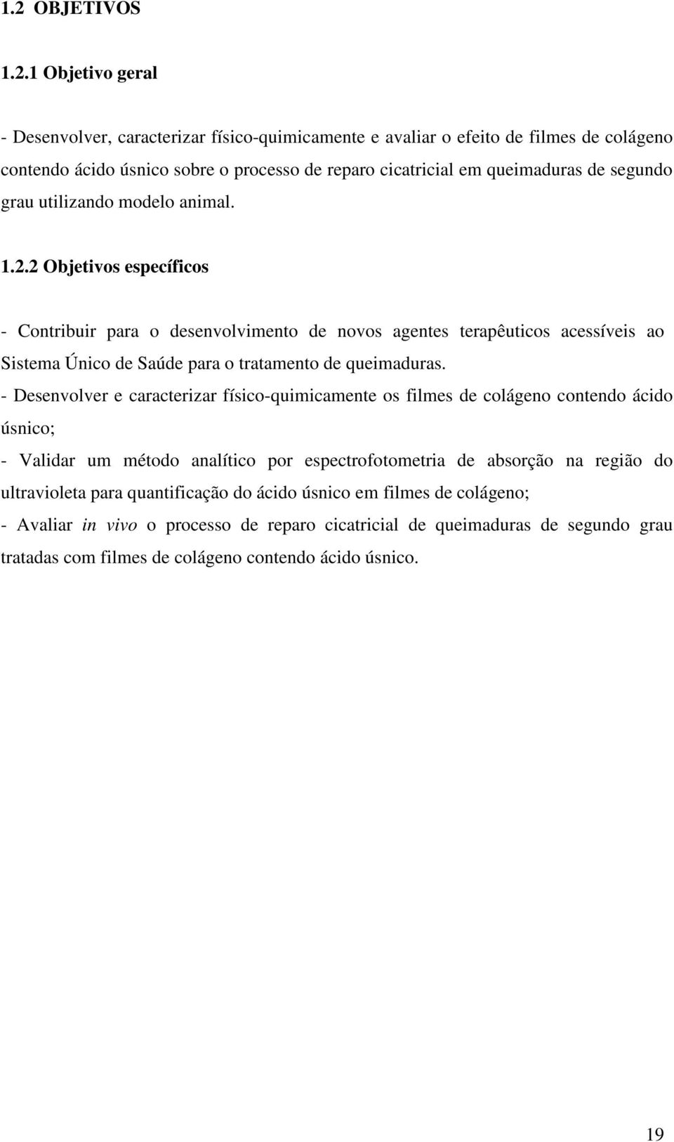 2 Objetivos específicos - Contribuir para o desenvolvimento de novos agentes terapêuticos acessíveis ao Sistema Único de Saúde para o tratamento de queimaduras.