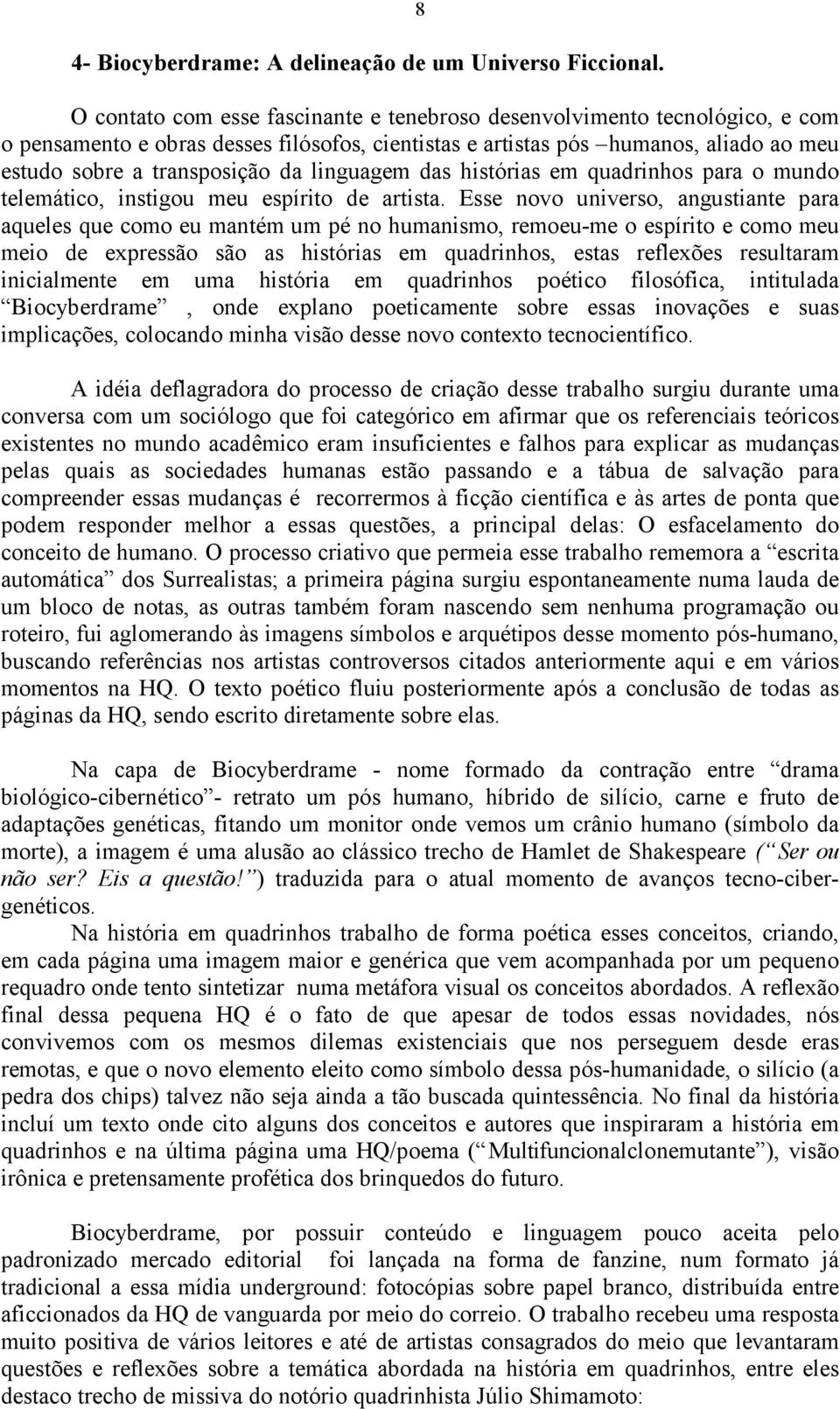 linguagem das histórias em quadrinhos para o mundo telemático, instigou meu espírito de artista.