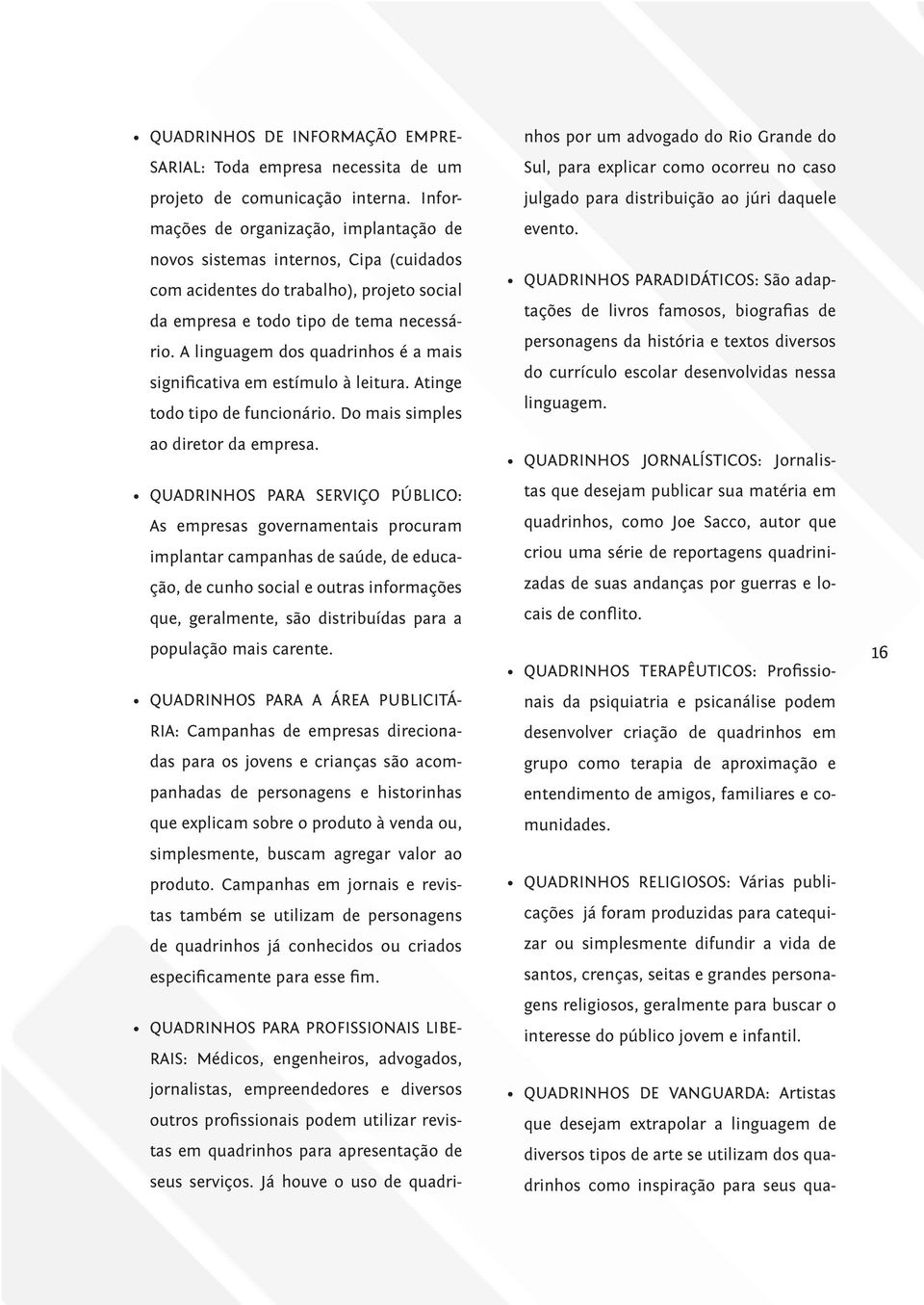 A linguagem dos quadrinhos é a mais significativa em estímulo à leitura. Atinge todo tipo de funcionário. Do mais simples ao diretor da empresa.