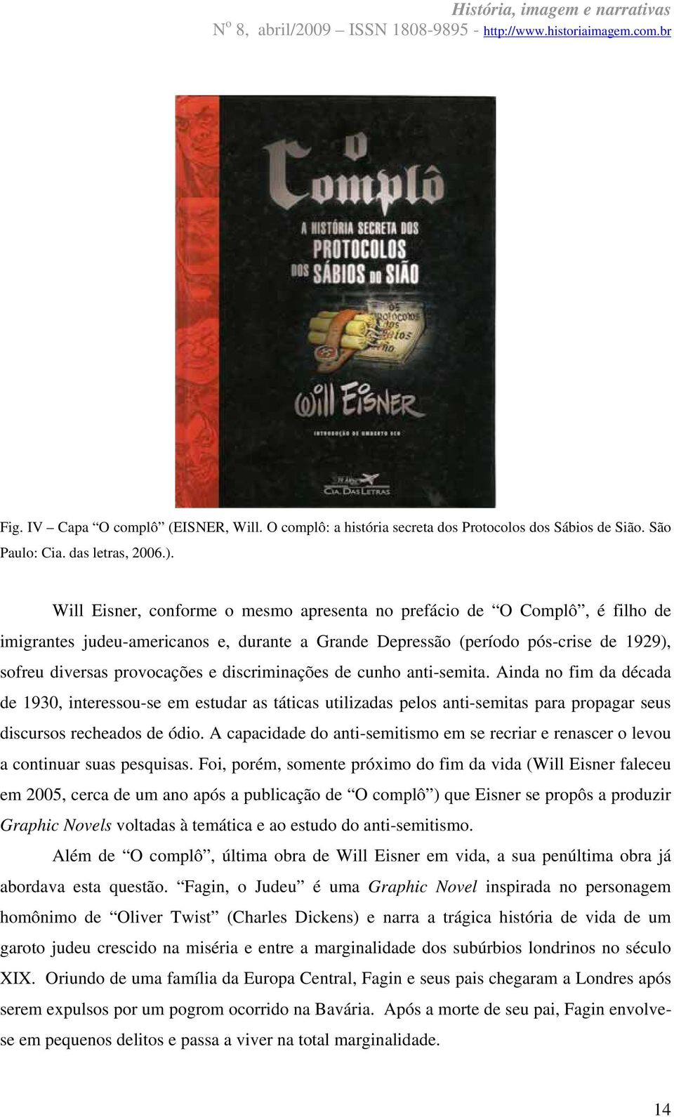 discriminações de cunho anti-semita. Ainda no fim da década de 1930, interessou-se em estudar as táticas utilizadas pelos anti-semitas para propagar seus discursos recheados de ódio.