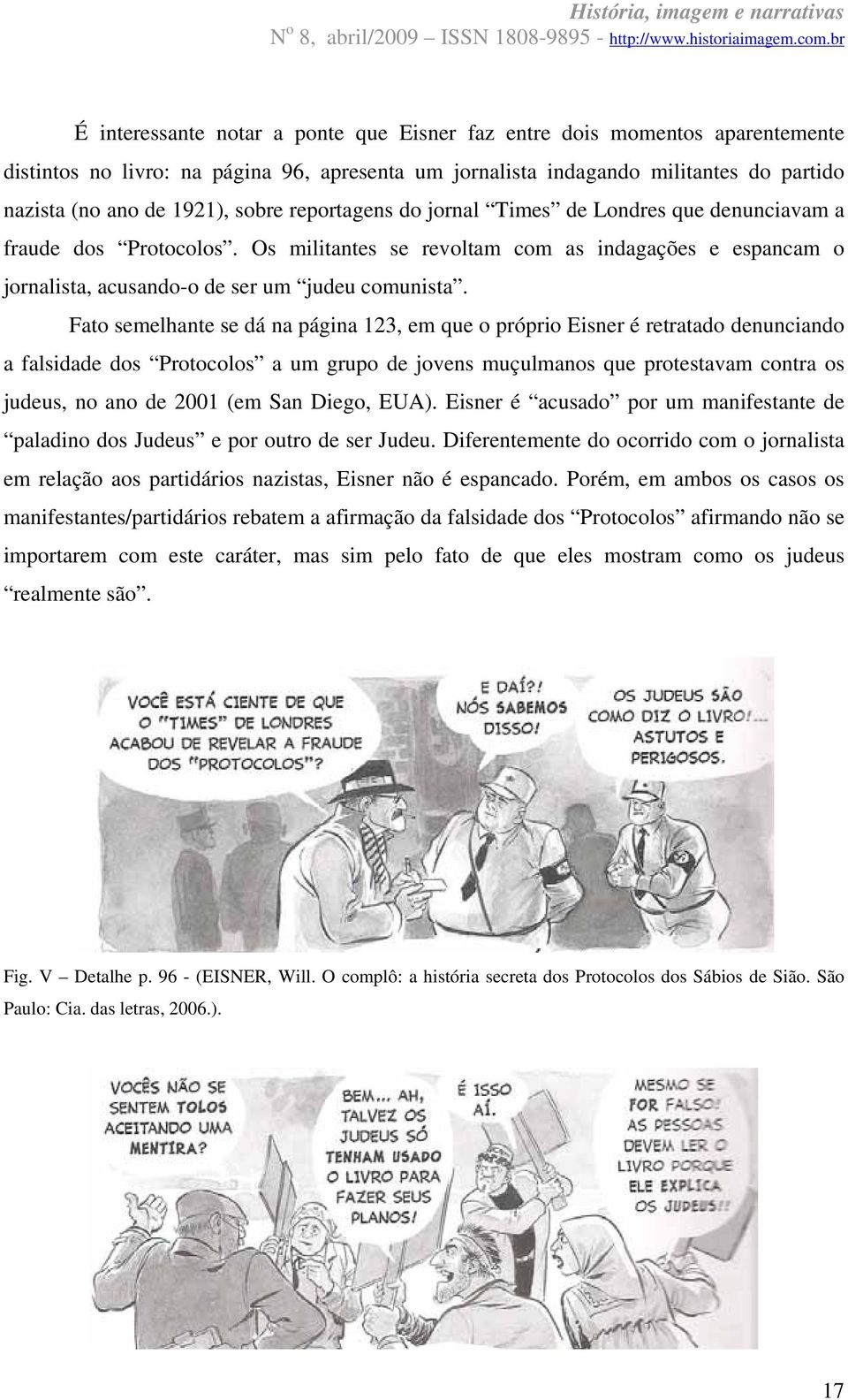 Fato semelhante se dá na página 123, em que o próprio Eisner é retratado denunciando a falsidade dos Protocolos a um grupo de jovens muçulmanos que protestavam contra os judeus, no ano de 2001 (em