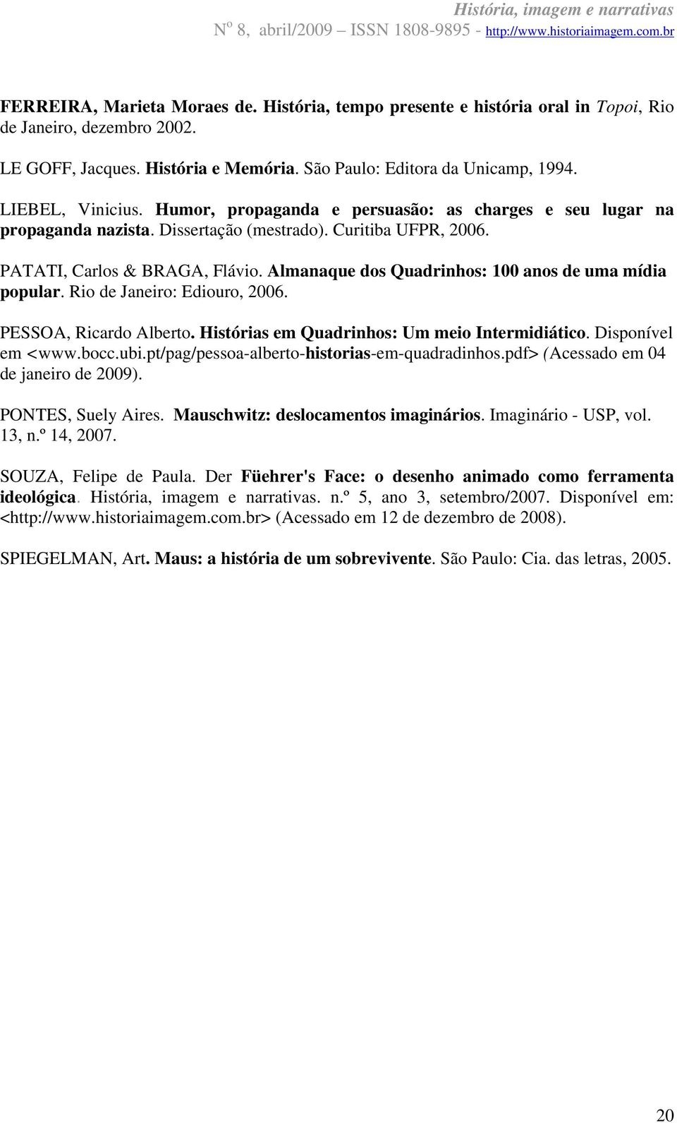 Almanaque dos Quadrinhos: 100 anos de uma mídia popular. Rio de Janeiro: Ediouro, 2006. PESSOA, Ricardo Alberto. Histórias em Quadrinhos: Um meio Intermidiático. Disponível em <www.bocc.ubi.