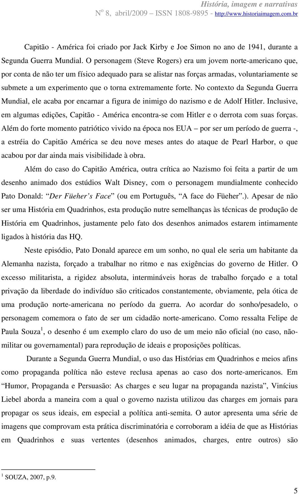 extremamente forte. No contexto da Segunda Guerra Mundial, ele acaba por encarnar a figura de inimigo do nazismo e de Adolf Hitler.