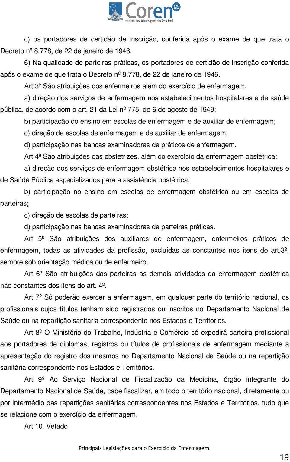 Art 3º São atribuições dos enfermeiros além do exercício de enfermagem. a) direção dos serviços de enfermagem nos estabelecimentos hospitalares e de saúde pública, de acordo com o art.