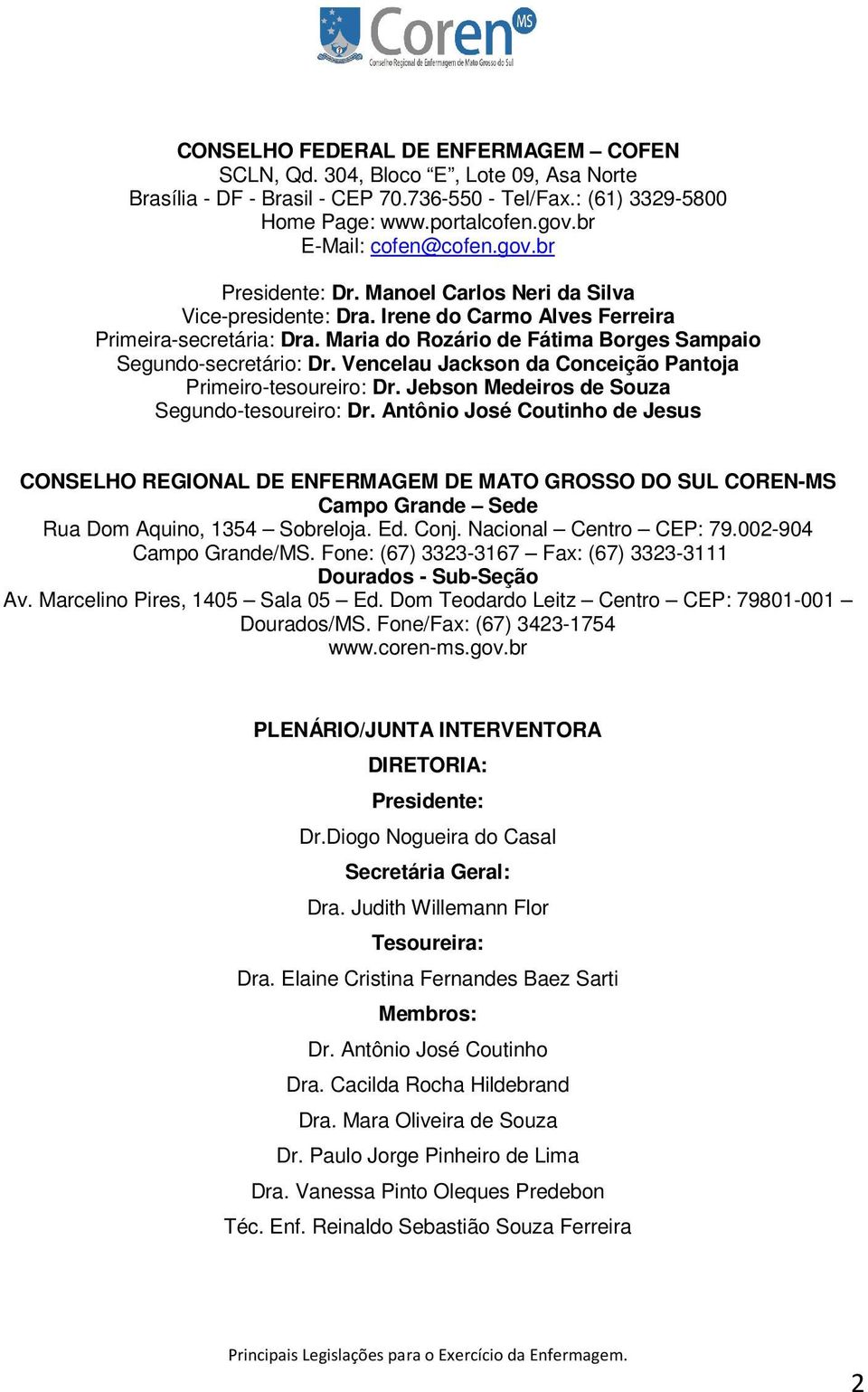 Maria do Rozário de Fátima Borges Sampaio Segundo-secretário: Dr. Vencelau Jackson da Conceição Pantoja Primeiro-tesoureiro: Dr. Jebson Medeiros de Souza Segundo-tesoureiro: Dr.