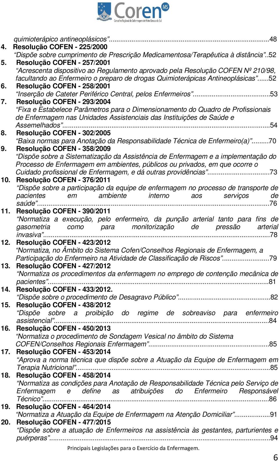 Resolução COFEN - 258/2001 Inserção de Cateter Periférico Central, pelos Enfermeiros...53 7.