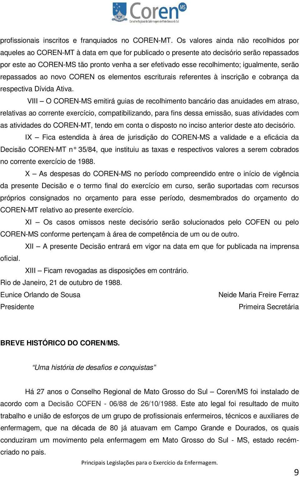 igualmente, serão repassados ao novo COREN os elementos escriturais referentes à inscrição e cobrança da respectiva Dívida Ativa.