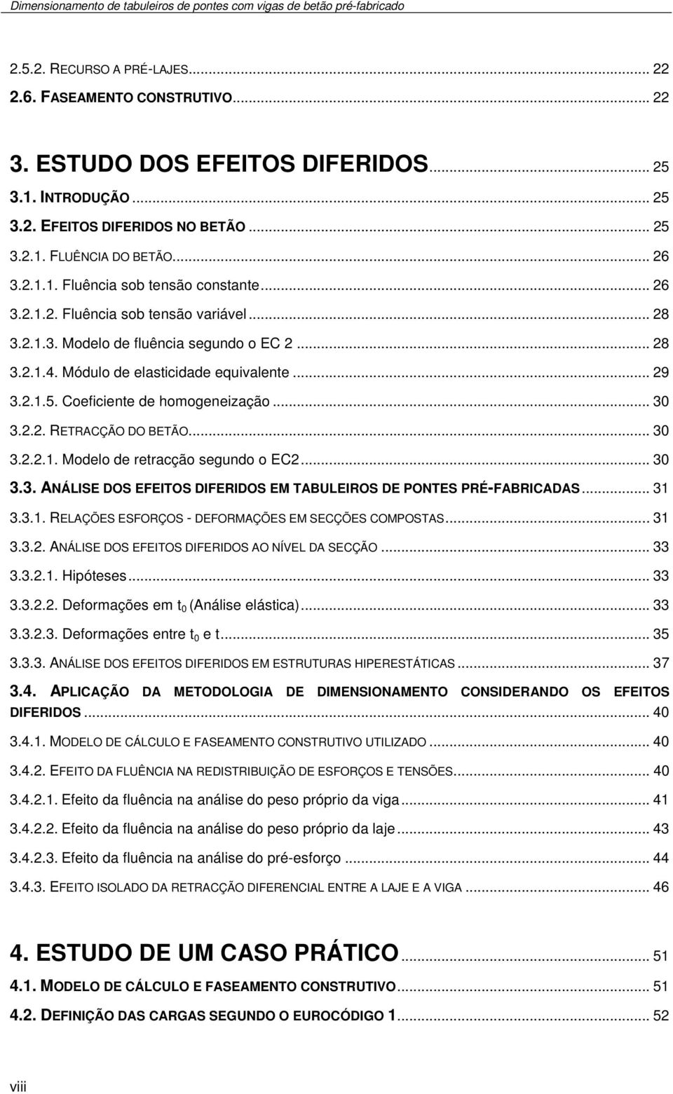 .. 30 3.2.2.1. Modelo de retracção segundo o EC2... 30 3.3. ANÁLISE DOS EFEITOS DIFERIDOS EM TABULEIROS DE PONTES PRÉ-FABRICADAS... 31 3.3.1. RELAÇÕES ESFORÇOS - DEFORMAÇÕES EM SECÇÕES COMPOSTAS.