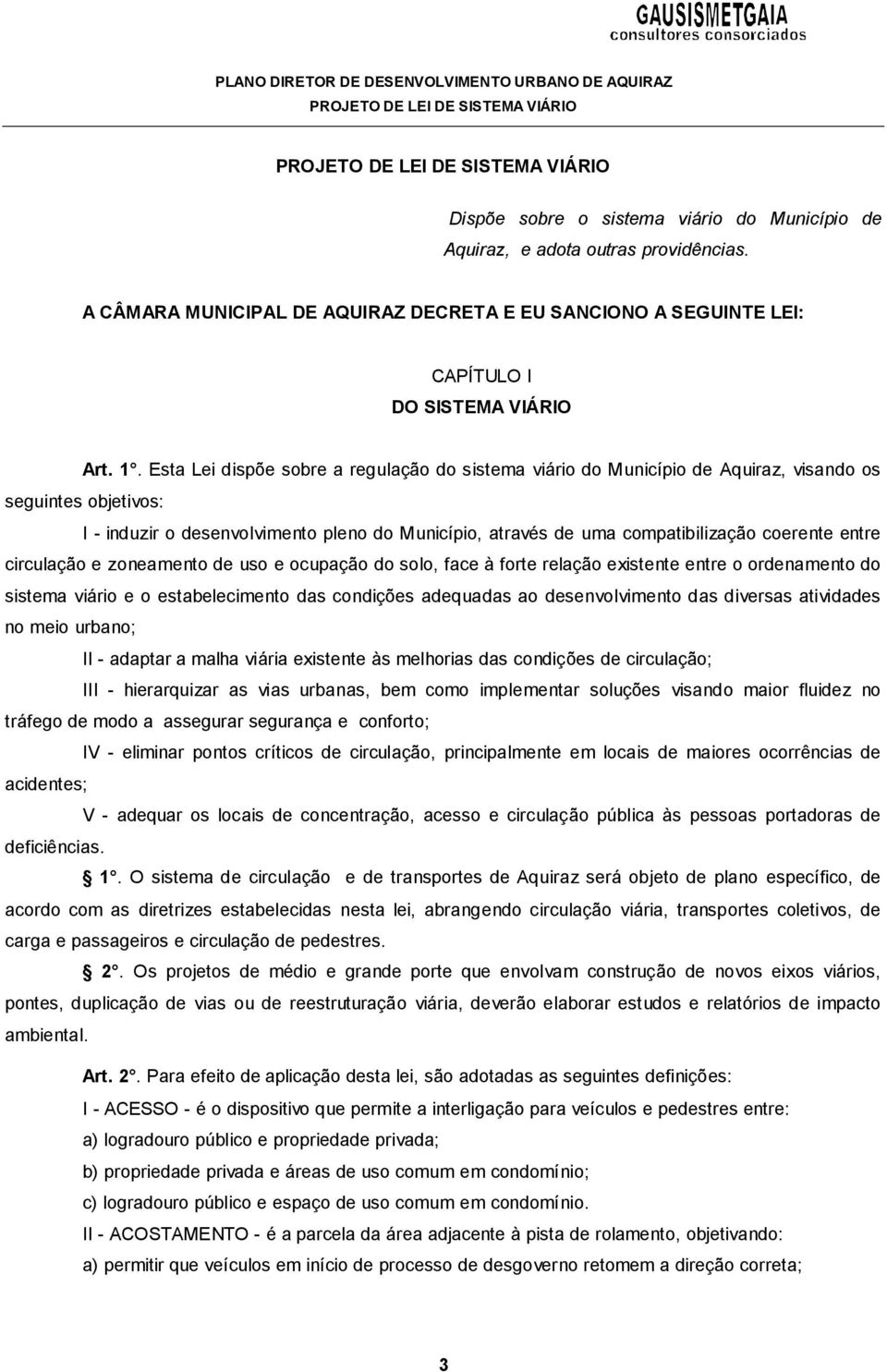 entre circulação e zoneamento de uso e ocupação do solo, face à forte relação existente entre o ordenamento do sistema viário e o estabelecimento das condições adequadas ao desenvolvimento das