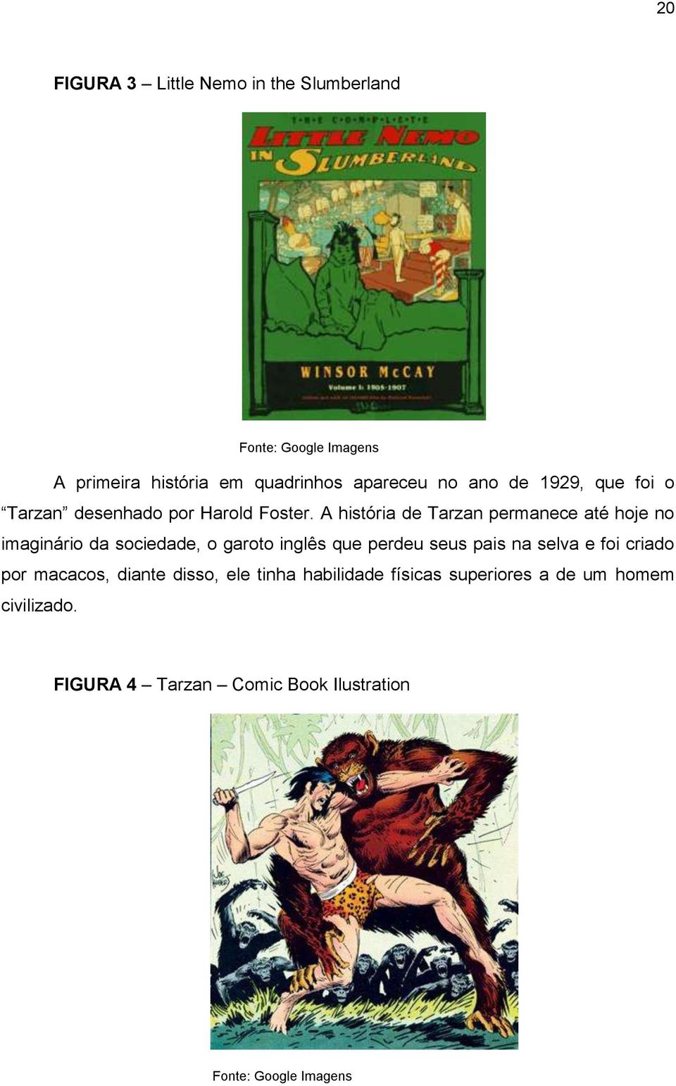 A história de Tarzan permanece até hoje no imaginário da sociedade, o garoto inglês que perdeu seus pais na