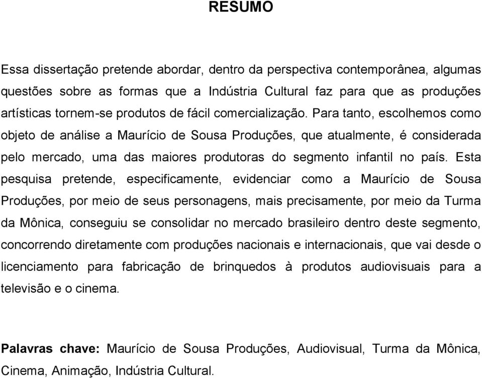 Esta pesquisa pretende, especificamente, evidenciar como a Maurício de Sousa Produções, por meio de seus personagens, mais precisamente, por meio da Turma da Mônica, conseguiu se consolidar no