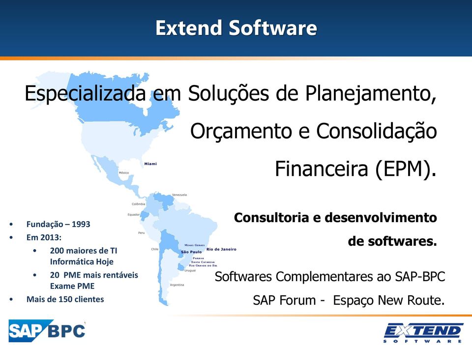 Fundação 1993 Em 2013: 200 maiores de TI Informática Hoje 20 PME mais rentáveis