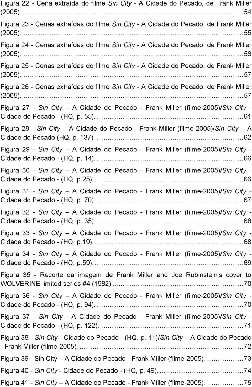 ... 57 Figura 26 - Cenas extraídas do filme Sin City - A Cidade do Pecado, de Frank Miller (2005).
